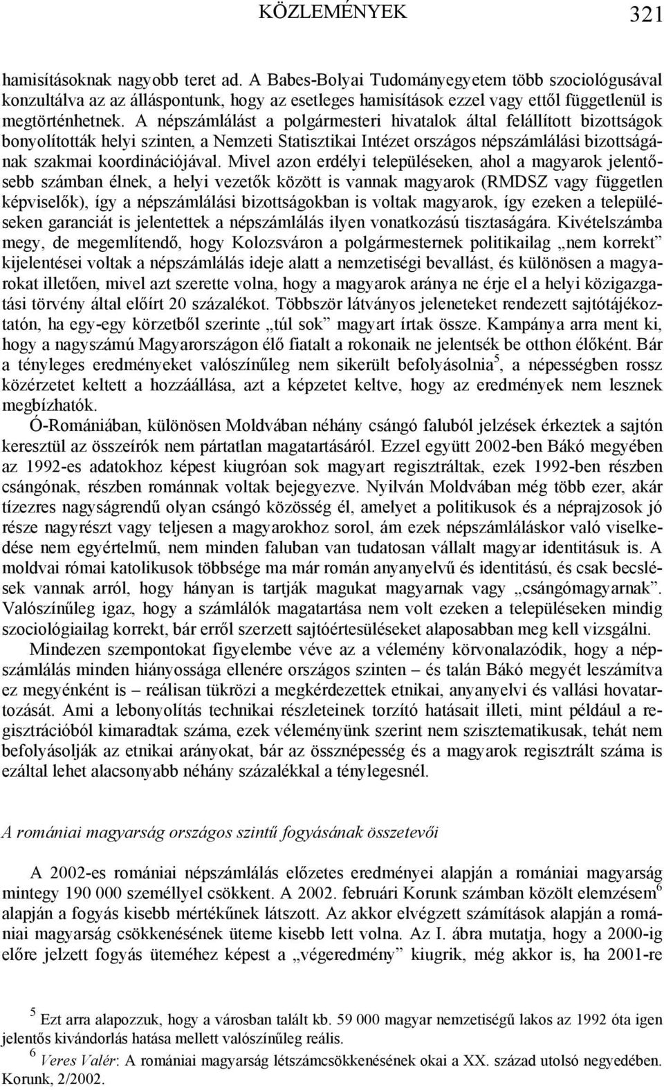 A népszámlálást a polgármesteri hivatalok által felállított bizottságok bonyolították helyi szinten, a Nemzeti Statisztikai Intézet országos népszámlálási bizottságának szakmai koordinációjával.