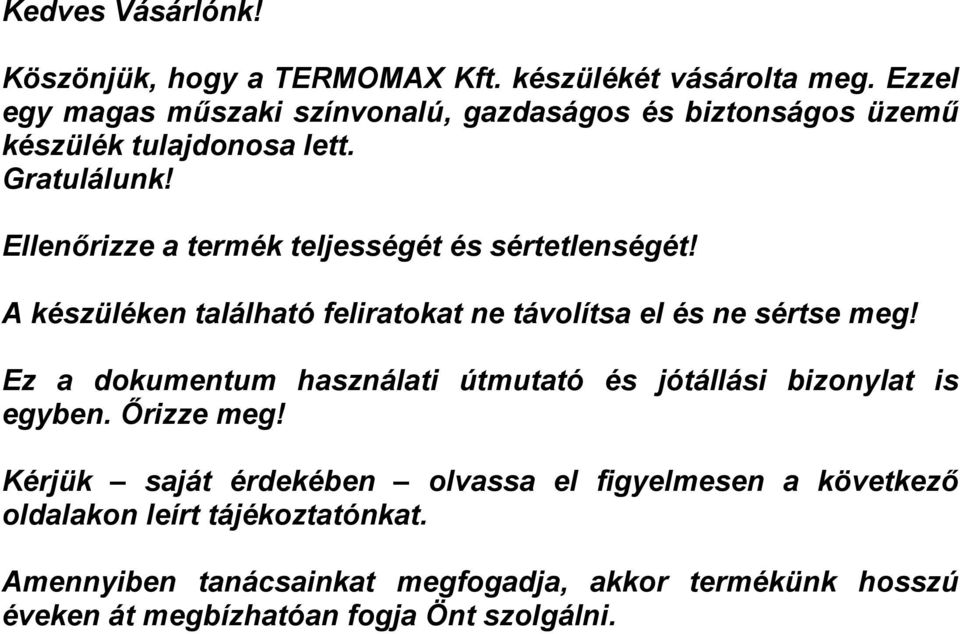 Ellenőrizze a termék teljességét és sértetlenségét! A készüléken található feliratokat ne távolítsa el és ne sértse meg!