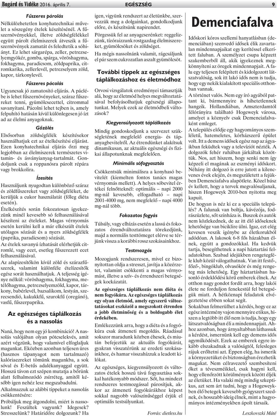 Ez lehet sárgarépa, zeller, petrezselyemgyökér, gomba, spárga, vöröshagyma, fokhagyma, paradicsom, zöldpaprika, citromkarika, zellerlevél, petrezselyem zöld, kapor, tárkonylevél.