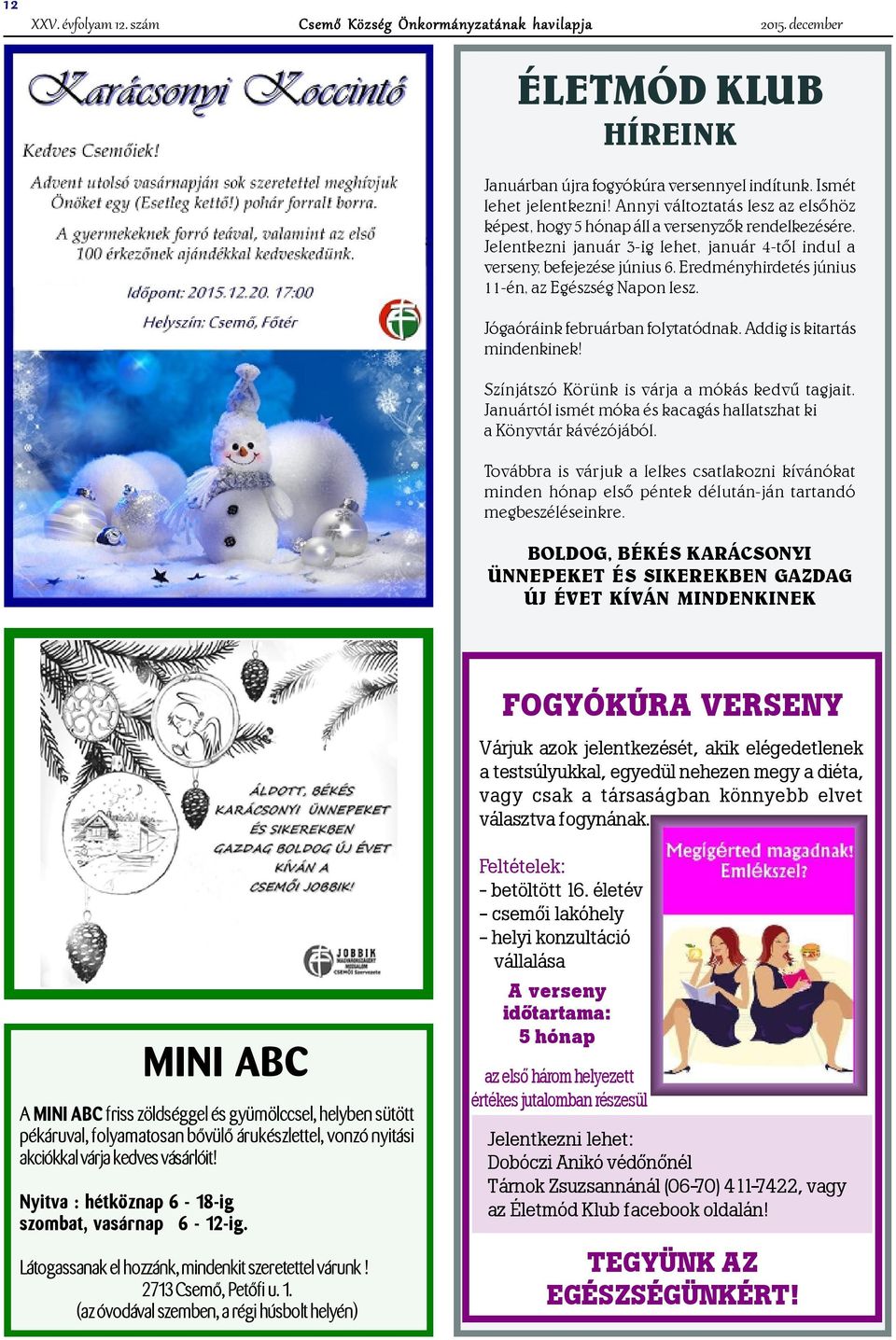 Eredményhirdetés június 11-én, az Egészség Napon lesz. Jógaóráink februárban folytatódnak. Addig is kitartás mindenkinek! Színjátszó Körünk is várja a mókás kedvû tagjait.