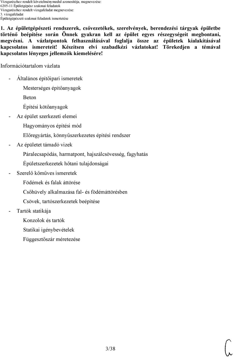 Információtartalom vázlata - Általános építőipari ismeretek Mesterséges építőanyagok Beton Építési kötőanyagok - Az épület szerkezeti elemei Hagyományos építési mód Előregyártás, könnyűszerkezetes