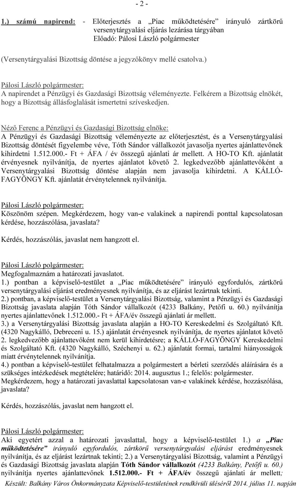 jegyzőkönyv mellé csatolva.) A napirendet a Pénzügyi és Gazdasági Bizottság véleményezte. Felkérem a Bizottság elnökét, hogy a Bizottság állásfoglalását ismertetni szíveskedjen.