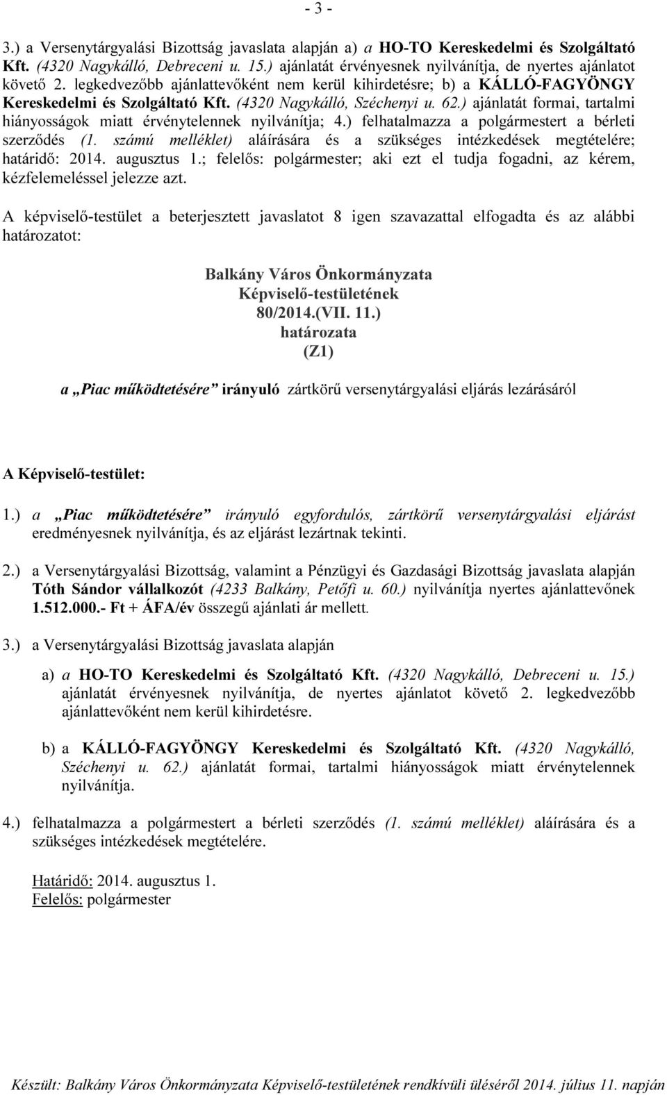 ) ajánlatát formai, tartalmi hiányosságok miatt érvénytelennek nyilvánítja; 4.) felhatalmazza a polgármestert a bérleti szerződés (1.