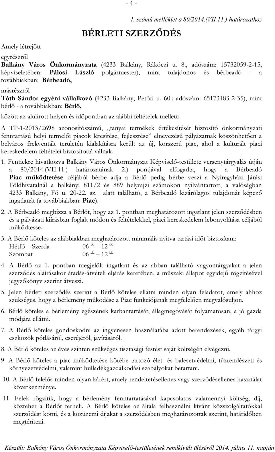 , adószám: 15732059-2-15, képviseletében: Pálosi László polgármester), mint tulajdonos és bérbeadó - a továbbiakban: Bérbeadó, másrészről Tóth Sándor egyéni vállalkozó (4233 Balkány, Petőfi u. 60.