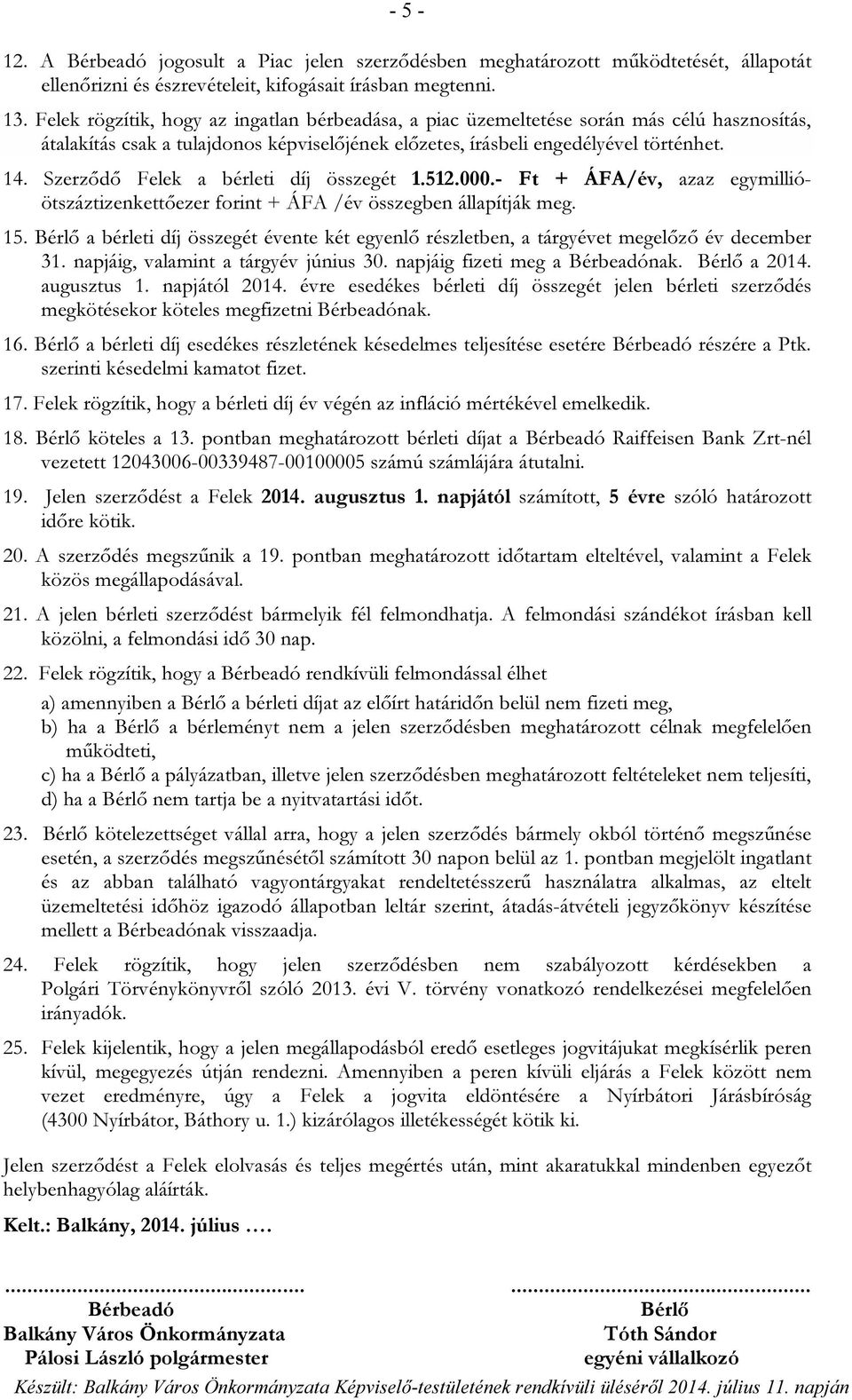 Szerződő Felek a bérleti díj összegét 1.512.000.- Ft + ÁFA/év, azaz egymillióötszáztizenkettőezer forint + ÁFA /év összegben állapítják meg. 15.