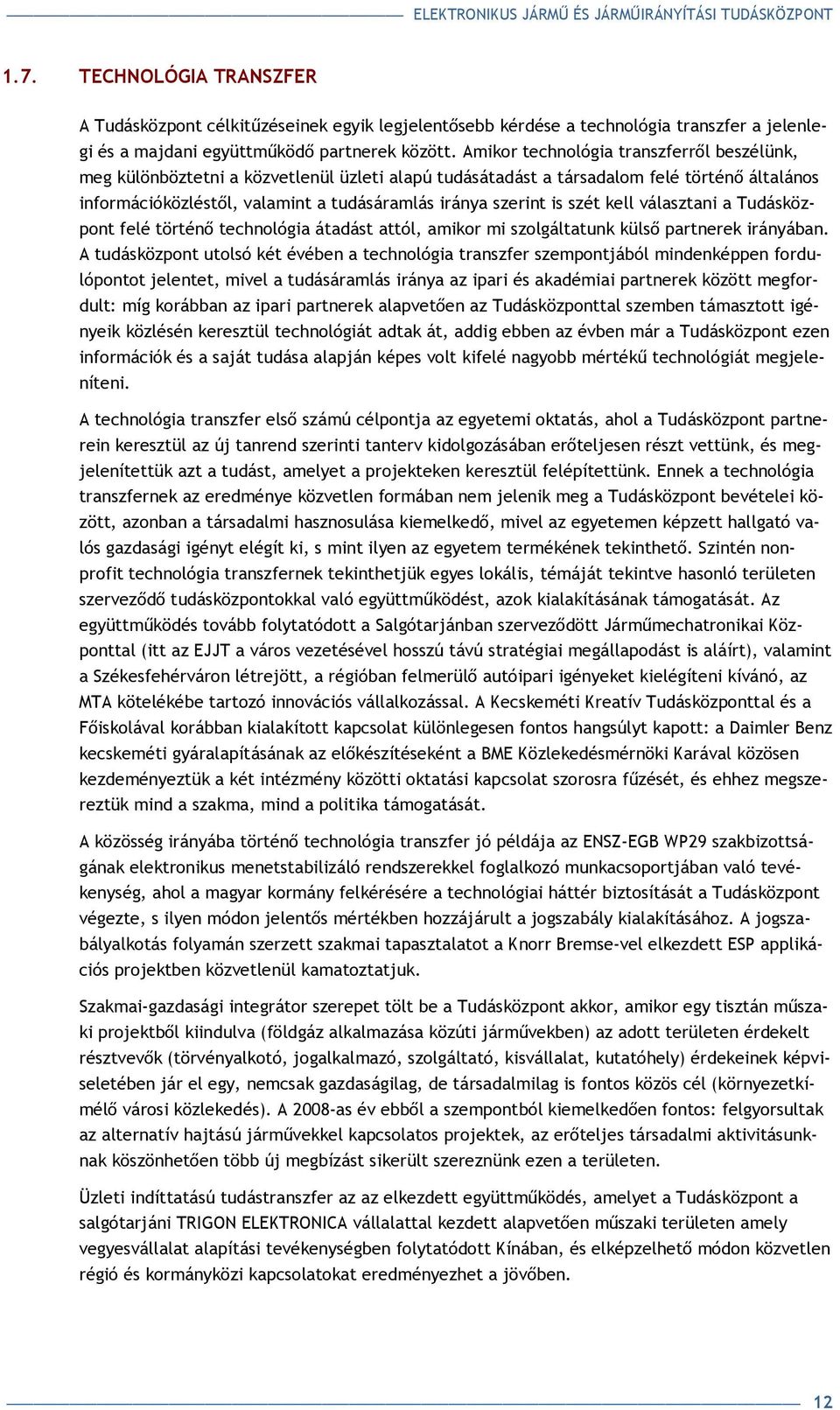 szét kell választani a Tudásközpont felé történı technológia átadást attól, amikor mi szolgáltatunk külsı partnerek irányában.