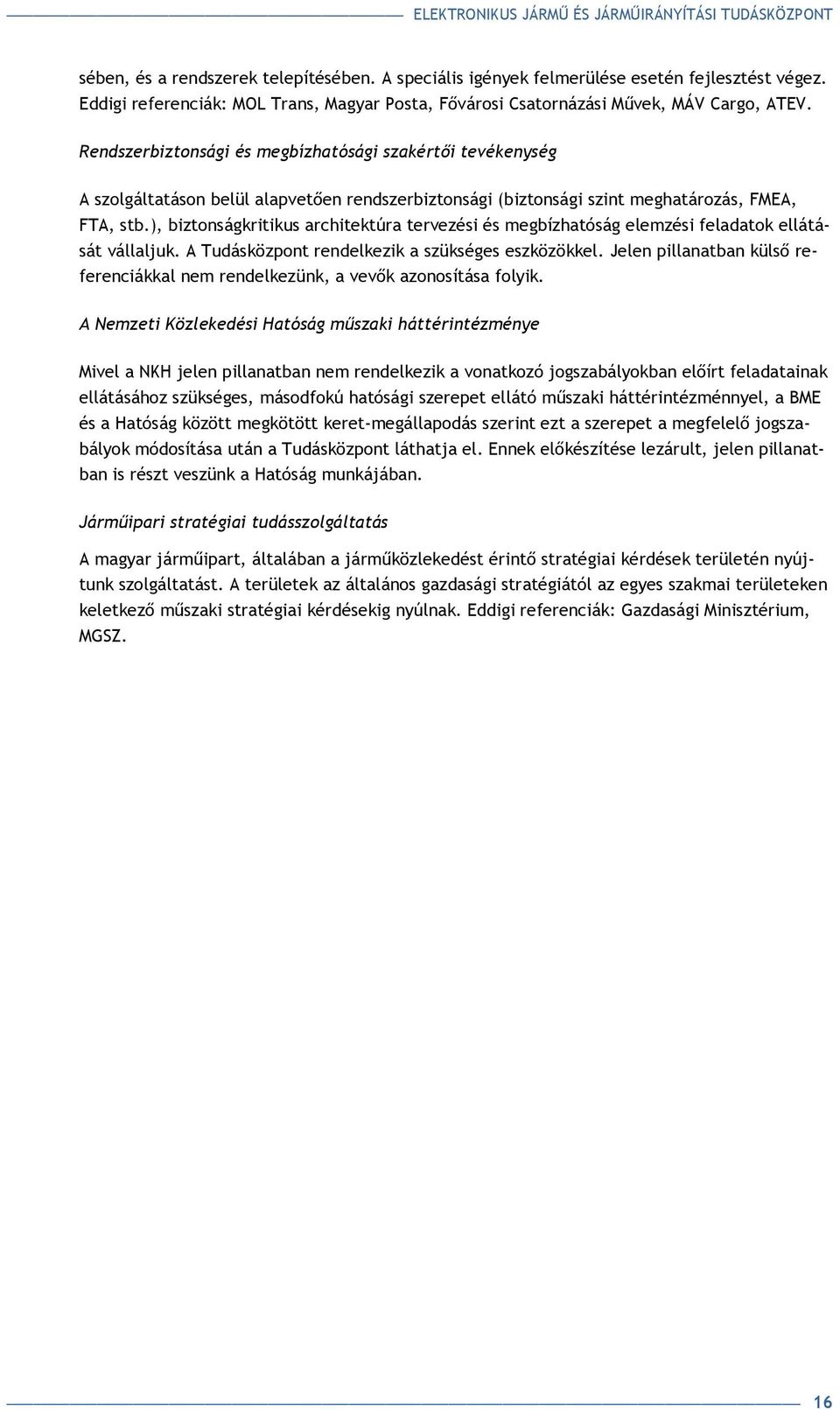 ), biztonságkritikus architektúra tervezési és megbízhatóság elemzési feladatok ellátását vállaljuk. A Tudásközpont rendelkezik a szükséges eszközökkel.