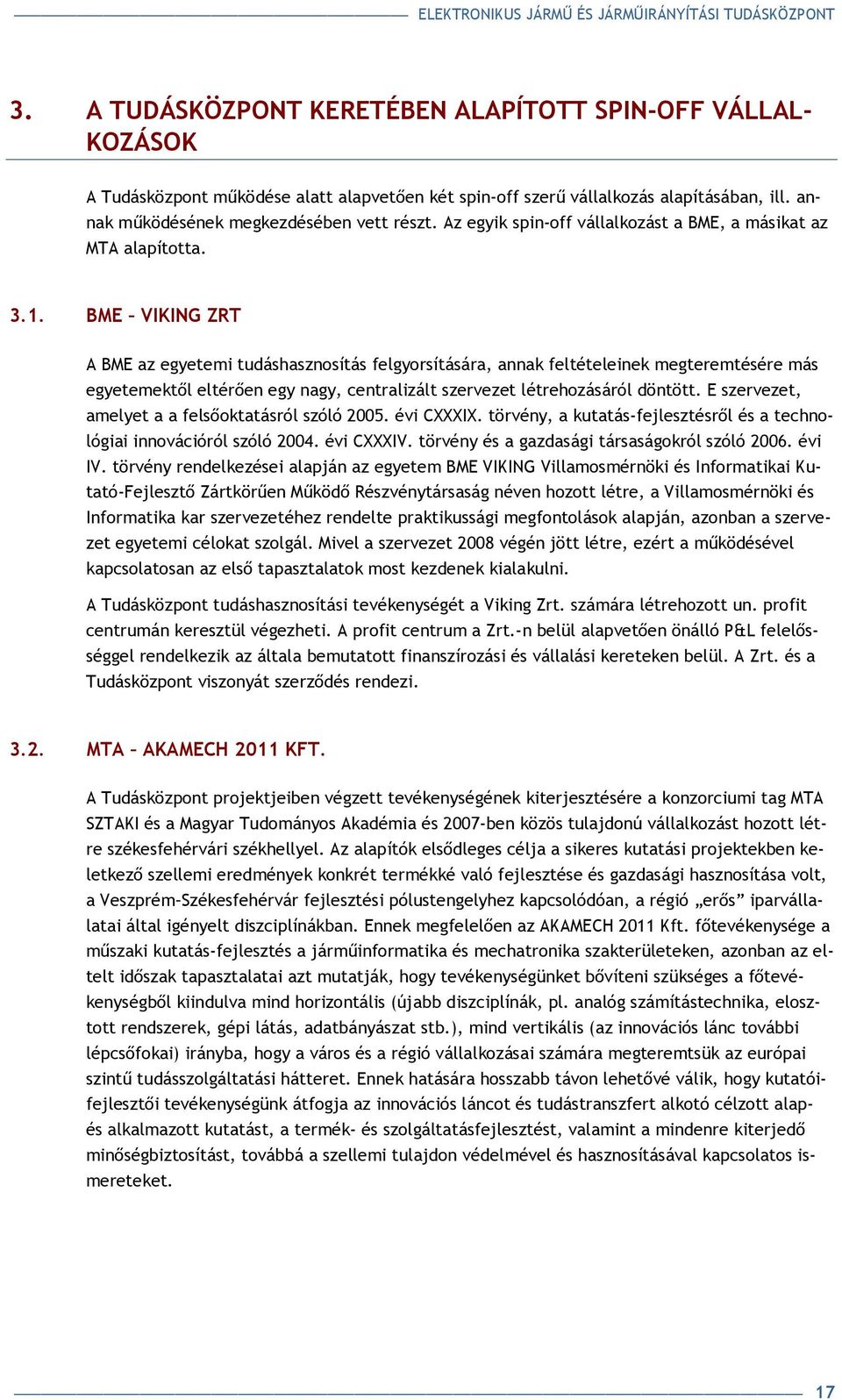 BME VIKING ZRT A BME az egyetemi tudáshasznosítás felgyorsítására, annak feltételeinek megteremtésére más egyetemektıl eltérıen egy nagy, centralizált szervezet létrehozásáról döntött.