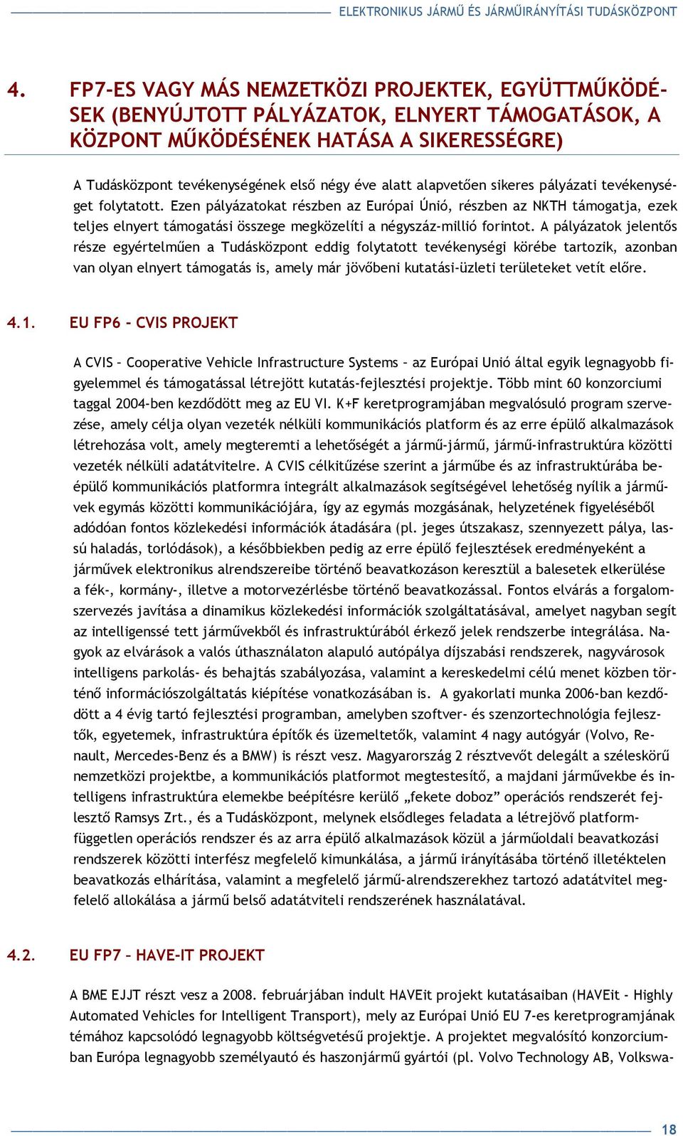 Ezen pályázatokat részben az Európai Únió, részben az NKTH támogatja, ezek teljes elnyert támogatási összege megközelíti a négyszáz-millió forintot.