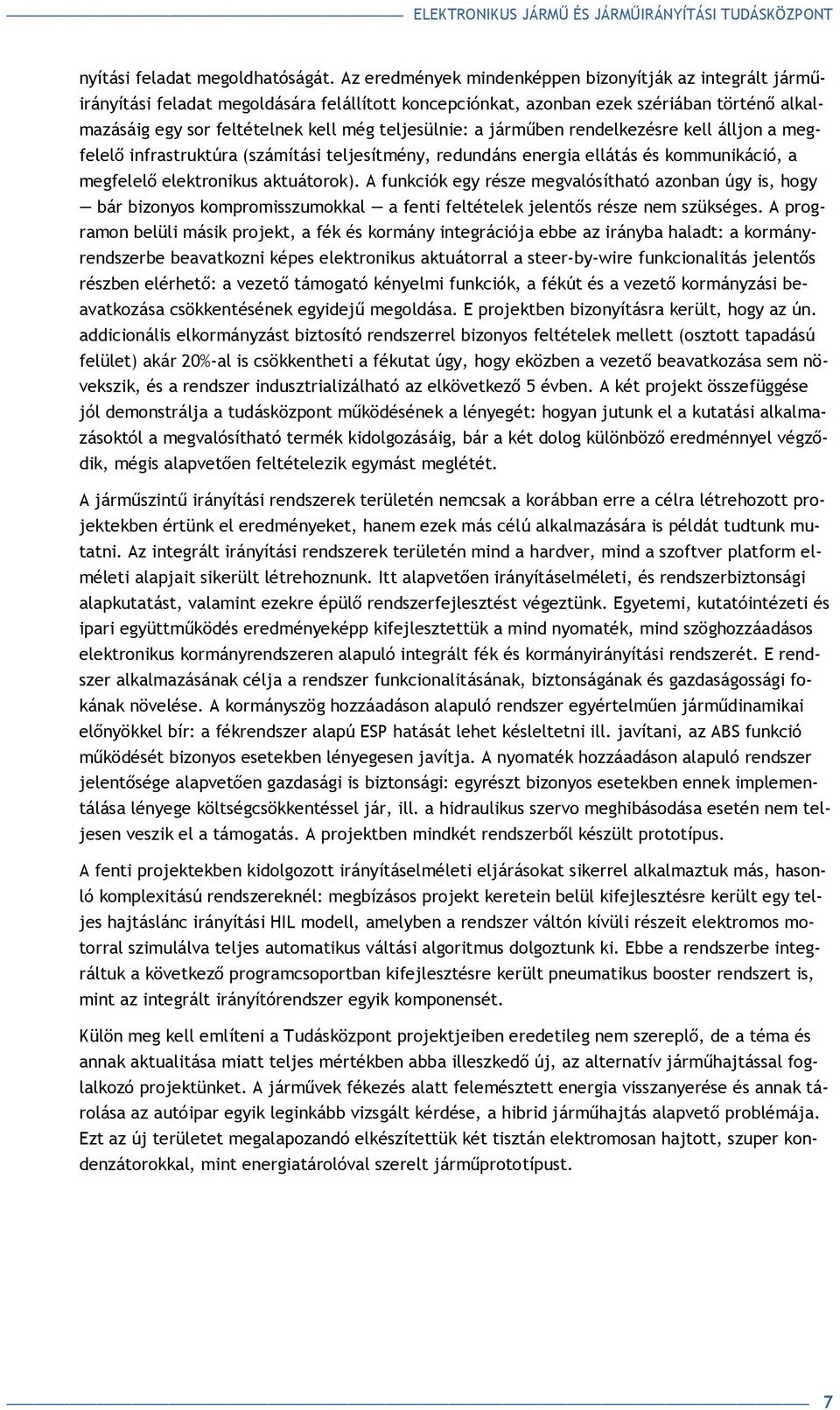 teljesülnie: a jármőben rendelkezésre kell álljon a megfelelı infrastruktúra (számítási teljesítmény, redundáns energia ellátás és kommunikáció, a megfelelı elektronikus aktuátorok).