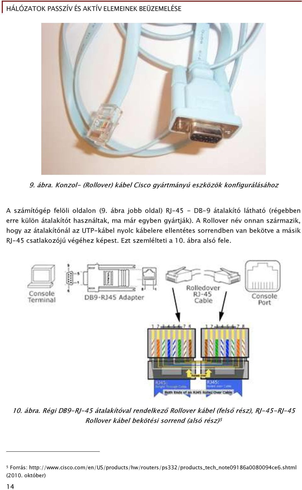 A Rollover név onnan származik, hogy az átalakítónál az UTP-kábel nyolc kábelere ellentétes sorrendben van bekötve a másik RJ-45 csatlakozójú végéhez képest.