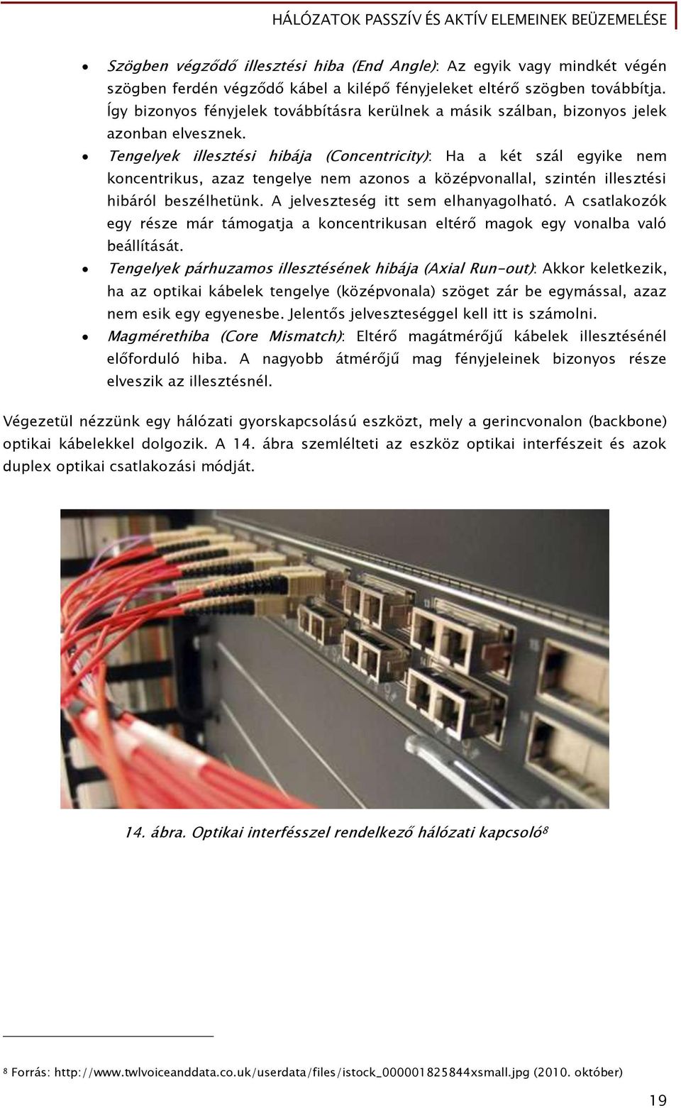 Tengelyek illesztési hibája (Concentricity): Ha a két szál egyike nem koncentrikus, azaz tengelye nem azonos a középvonallal, szintén illesztési hibáról beszélhetünk.