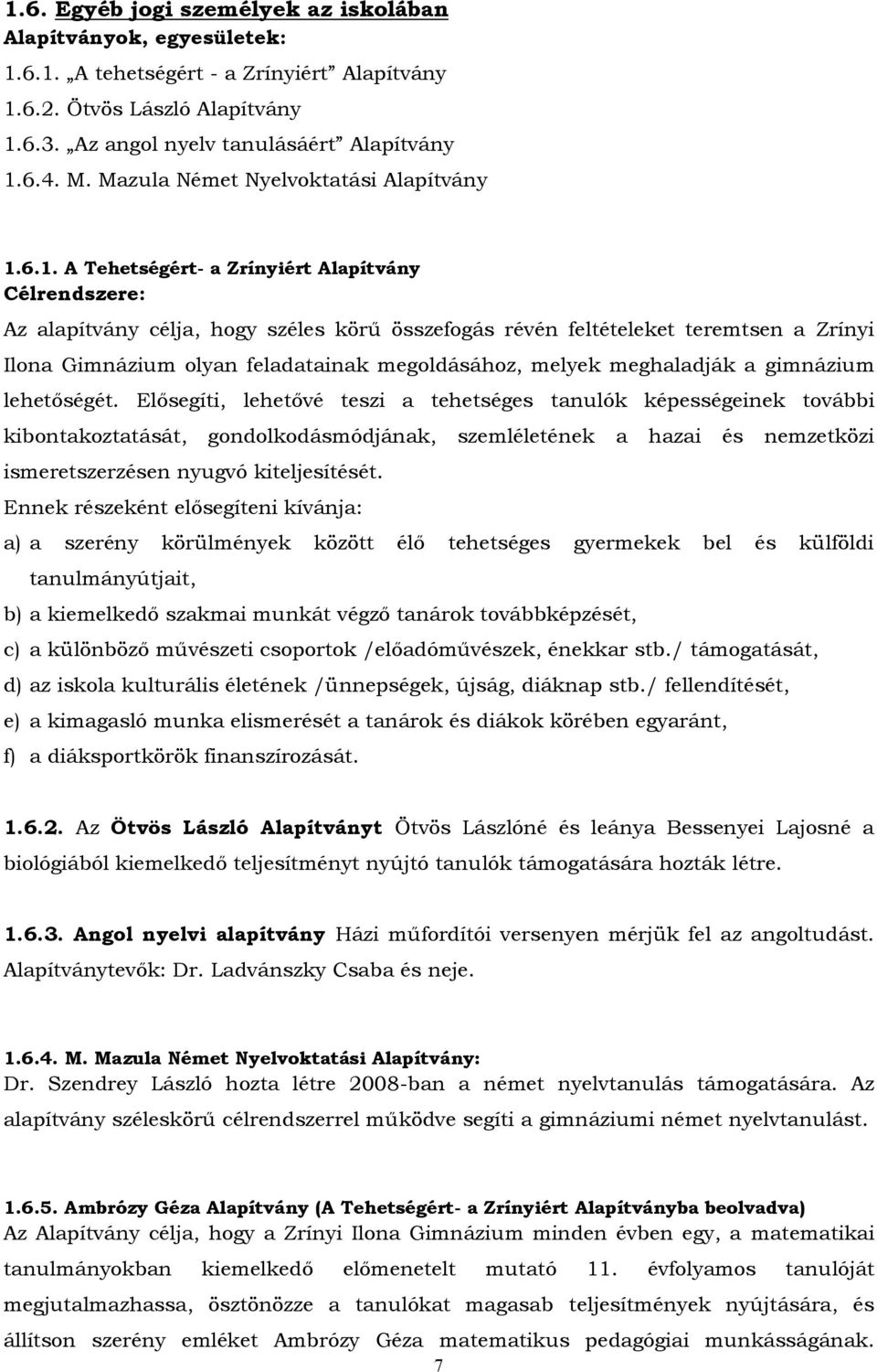 6.1. A Tehetségért- a Zrínyiért Alapítvány Célrendszere: Az alapítvány célja, hogy széles körű összefogás révén feltételeket teremtsen a Zrínyi Ilona Gimnázium olyan feladatainak megoldásához, melyek