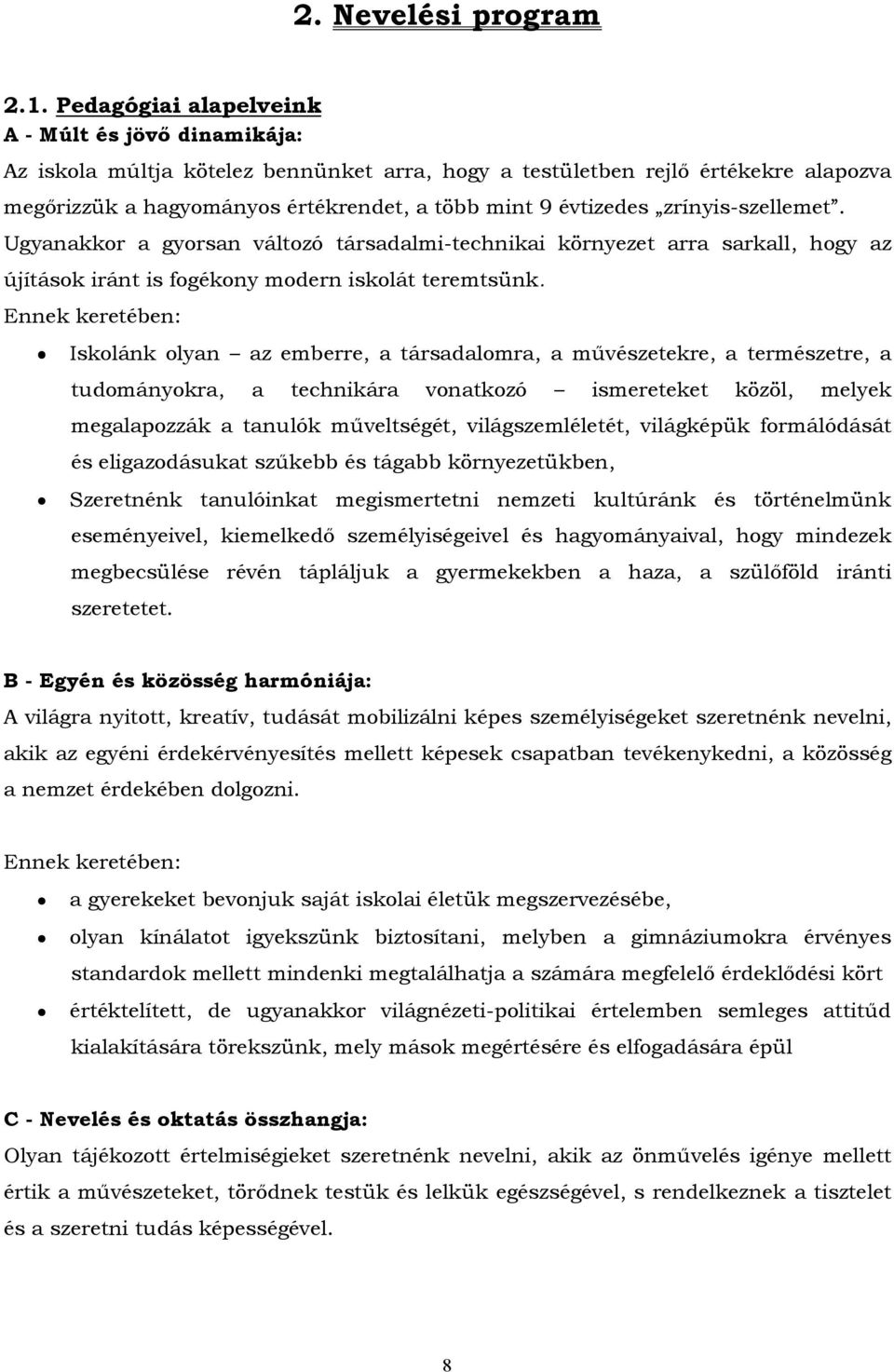 zrínyis-szellemet. Ugyanakkor a gyorsan változó társadalmi-technikai környezet arra sarkall, hogy az újítások iránt is fogékony modern iskolát teremtsünk.