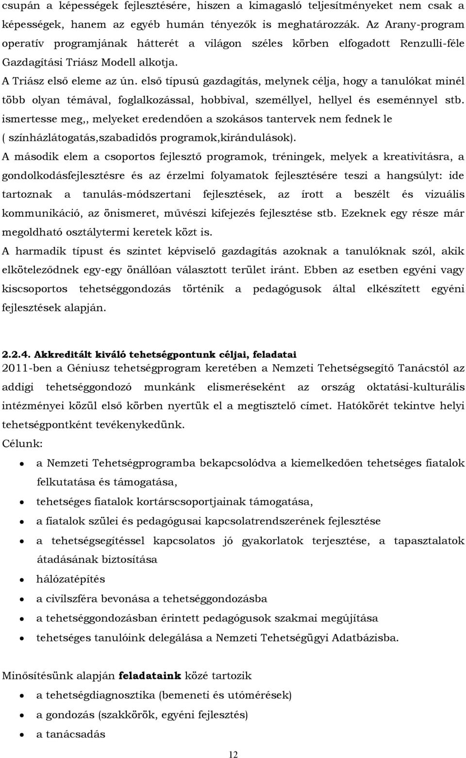 első típusú gazdagítás, melynek célja, hogy a tanulókat minél több olyan témával, foglalkozással, hobbival, személlyel, hellyel és eseménnyel stb.