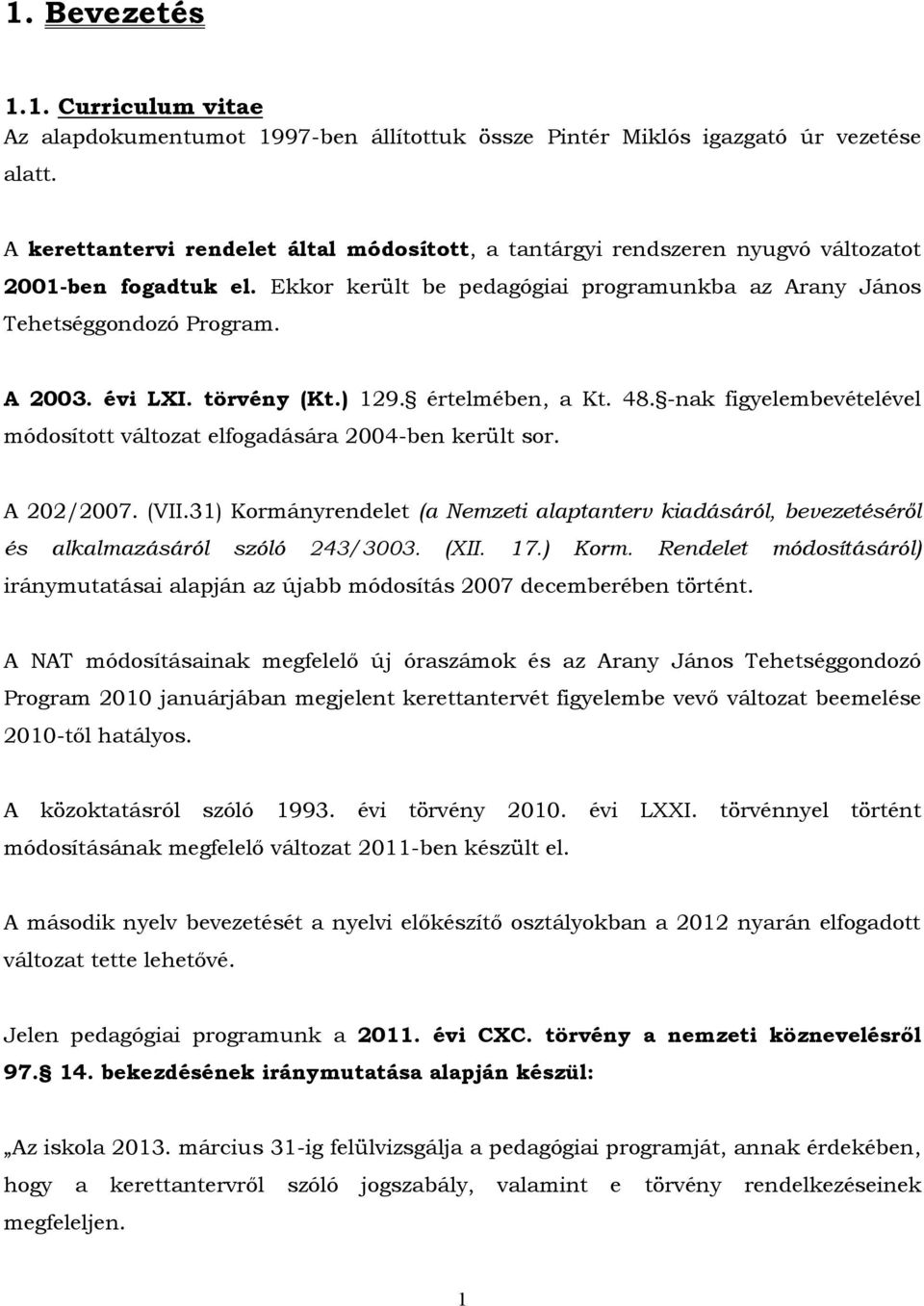 évi LXI. törvény (Kt.) 129. értelmében, a Kt. 48. -nak figyelembevételével módosított változat elfogadására 2004-ben került sor. A 202/2007. (VII.