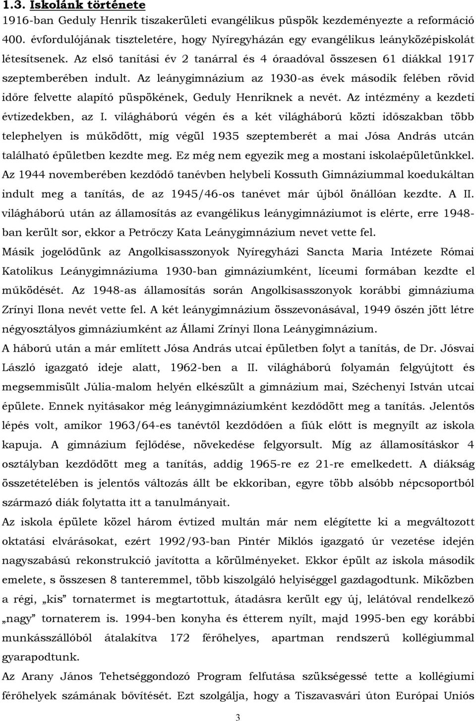 Az leánygimnázium az 1930-as évek második felében rövid időre felvette alapító püspökének, Geduly Henriknek a nevét. Az intézmény a kezdeti évtizedekben, az I.