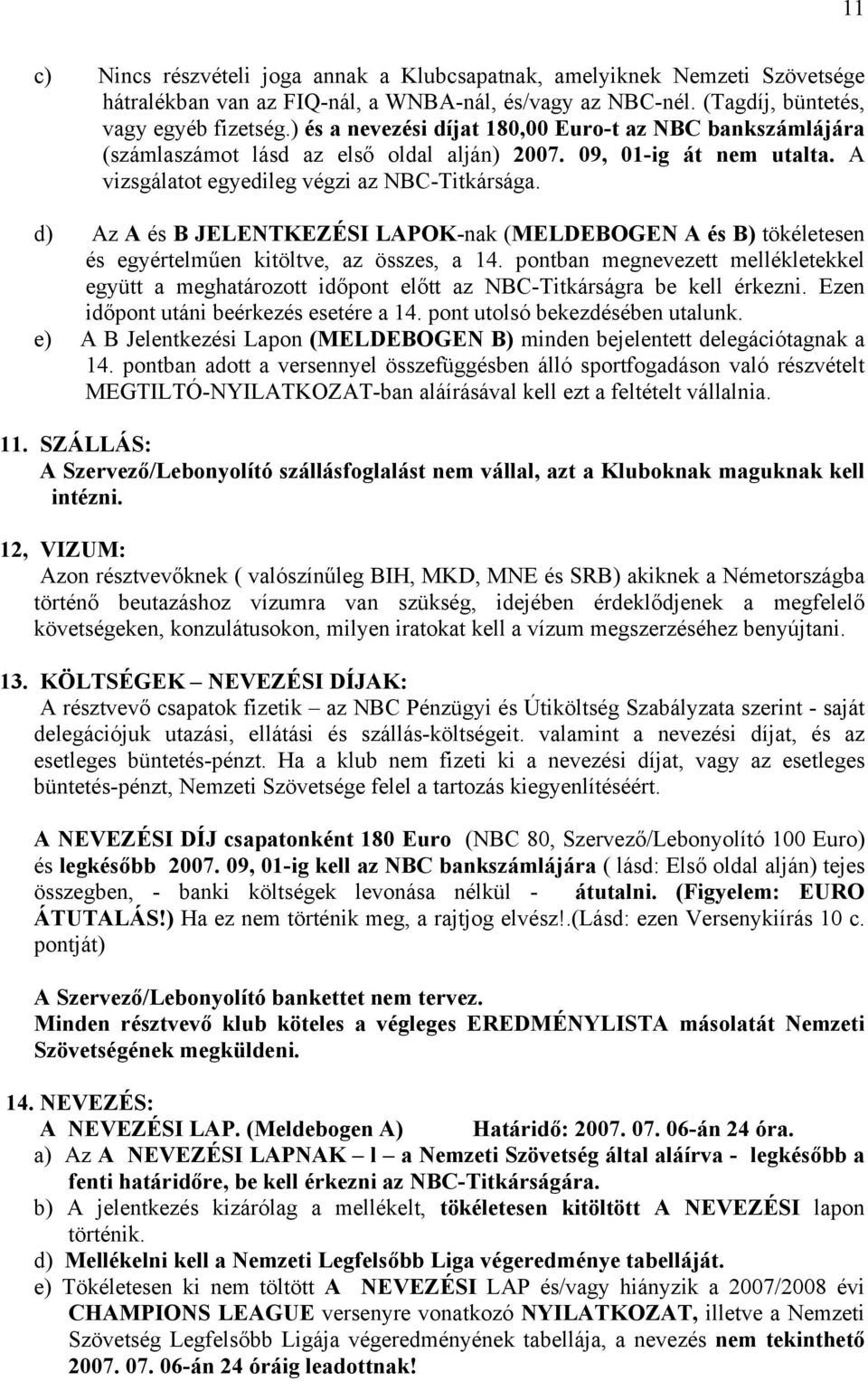 d) Az A és B JELENTKEZÉSI LAPOK-nak (MELDEBOGEN A és B) tökéletesen és egyértelműen kitöltve, az összes, a 14.