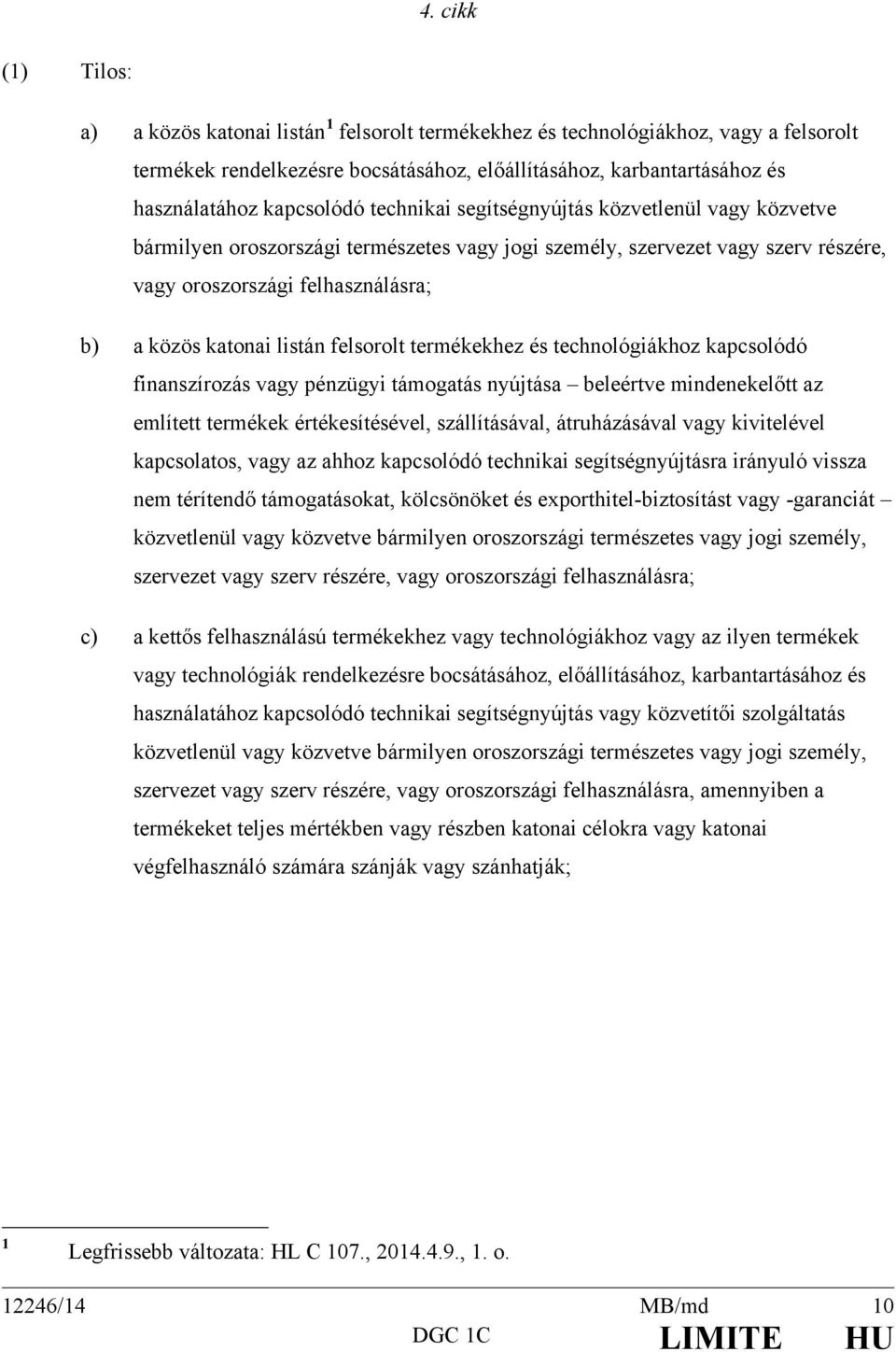 listán felsorolt termékekhez és technológiákhoz kapcsolódó finanszírozás vagy pénzügyi támogatás nyújtása beleértve mindenekelőtt az említett termékek értékesítésével, szállításával, átruházásával