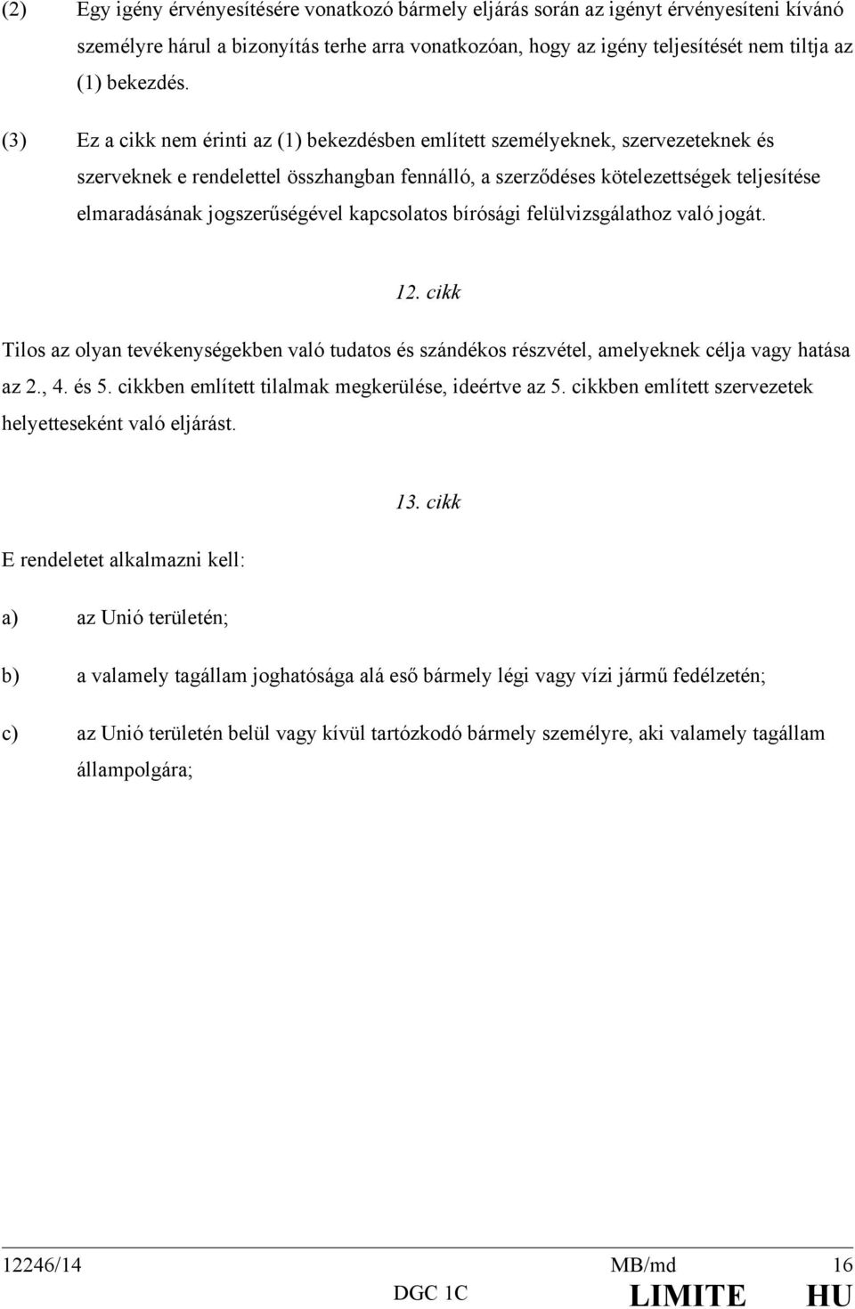 jogszerűségével kapcsolatos bírósági felülvizsgálathoz való jogát. 12. cikk Tilos az olyan tevékenységekben való tudatos és szándékos részvétel, amelyeknek célja vagy hatása az 2., 4. és 5.