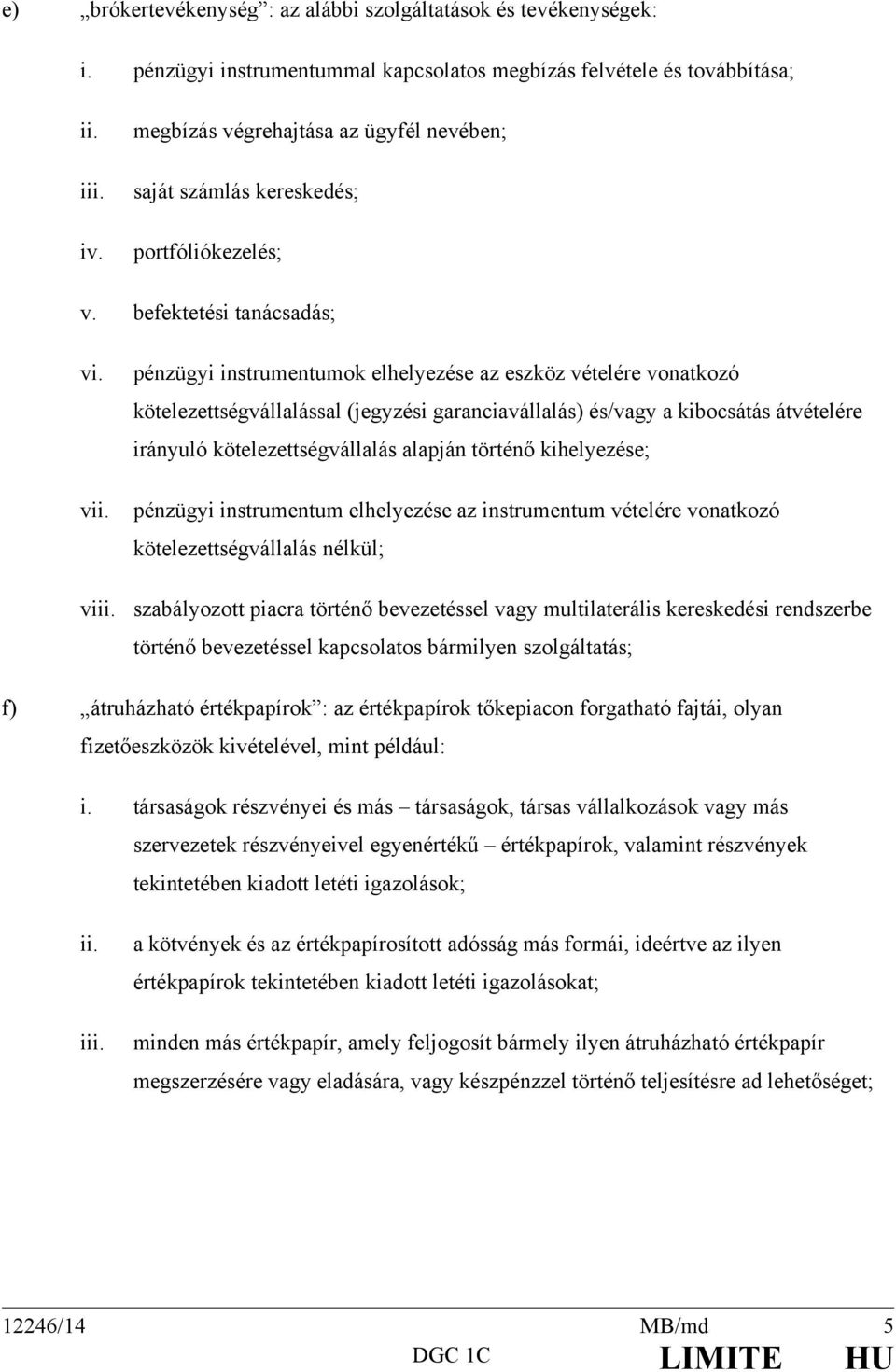 pénzügyi instrumentumok elhelyezése az eszköz vételére vonatkozó kötelezettségvállalással (jegyzési garanciavállalás) és/vagy a kibocsátás átvételére irányuló kötelezettségvállalás alapján történő