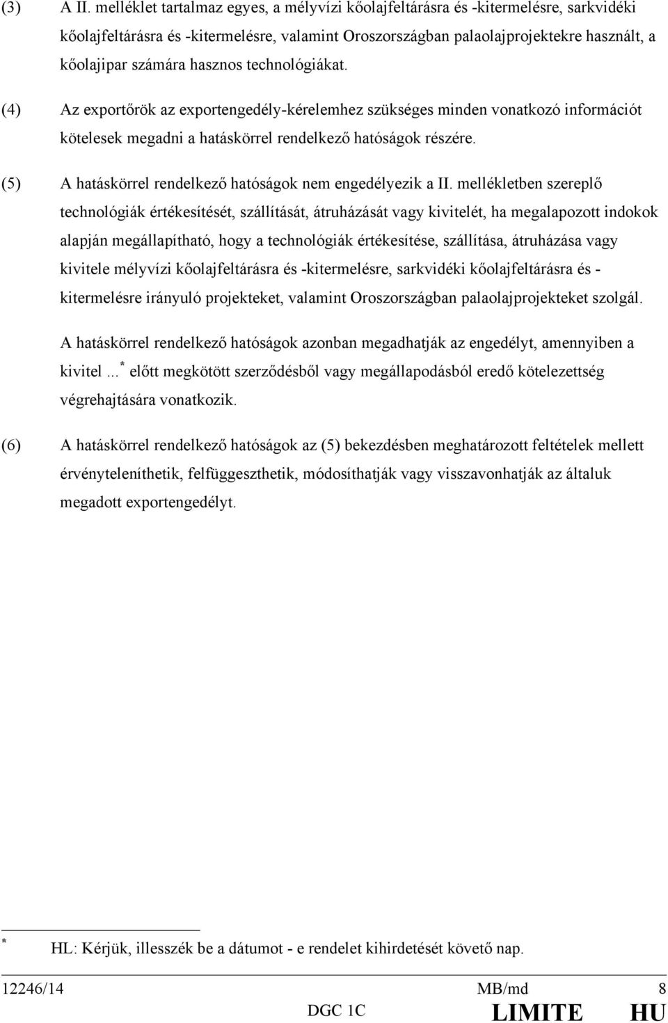 hasznos technológiákat. (4) Az exportőrök az exportengedély-kérelemhez szükséges minden vonatkozó információt kötelesek megadni a hatáskörrel rendelkező hatóságok részére.