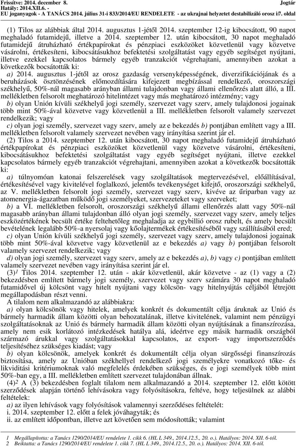 után kibocsátott, 30 napot meghaladó futamidejű átruházható értékpapírokat és pénzpiaci eszközöket közvetlenül vagy közvetve vásárolni, értékesíteni, kibocsátásukhoz befektetési szolgáltatást vagy