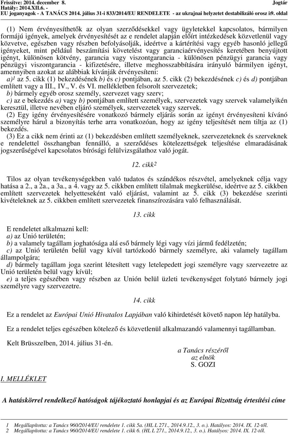 vagy közvetve, egészben vagy részben befolyásolják, ideértve a kártérítési vagy egyéb hasonló jellegű igényeket, mint például beszámítási követelést vagy garanciaérvényesítés keretében benyújtott