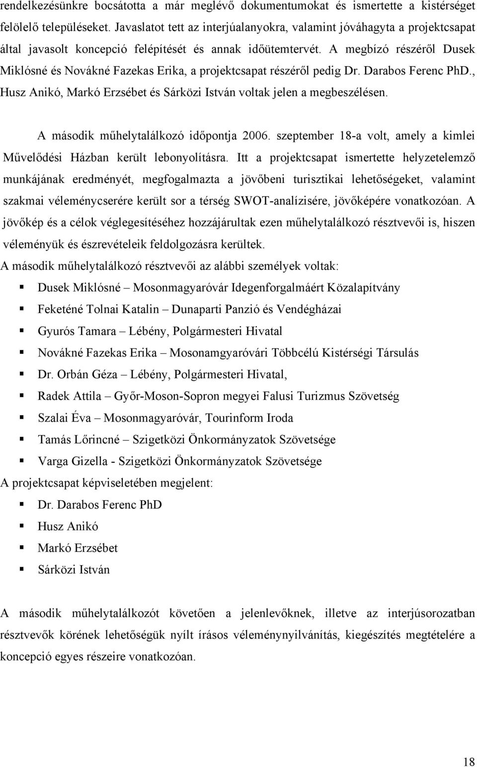 A megbízó részéről Dusek Miklósné és Novákné Fazekas Erika, a projektcsapat részéről pedig Dr. Darabos Ferenc PhD., Husz Anikó, Markó Erzsébet és Sárközi István voltak jelen a megbeszélésen.