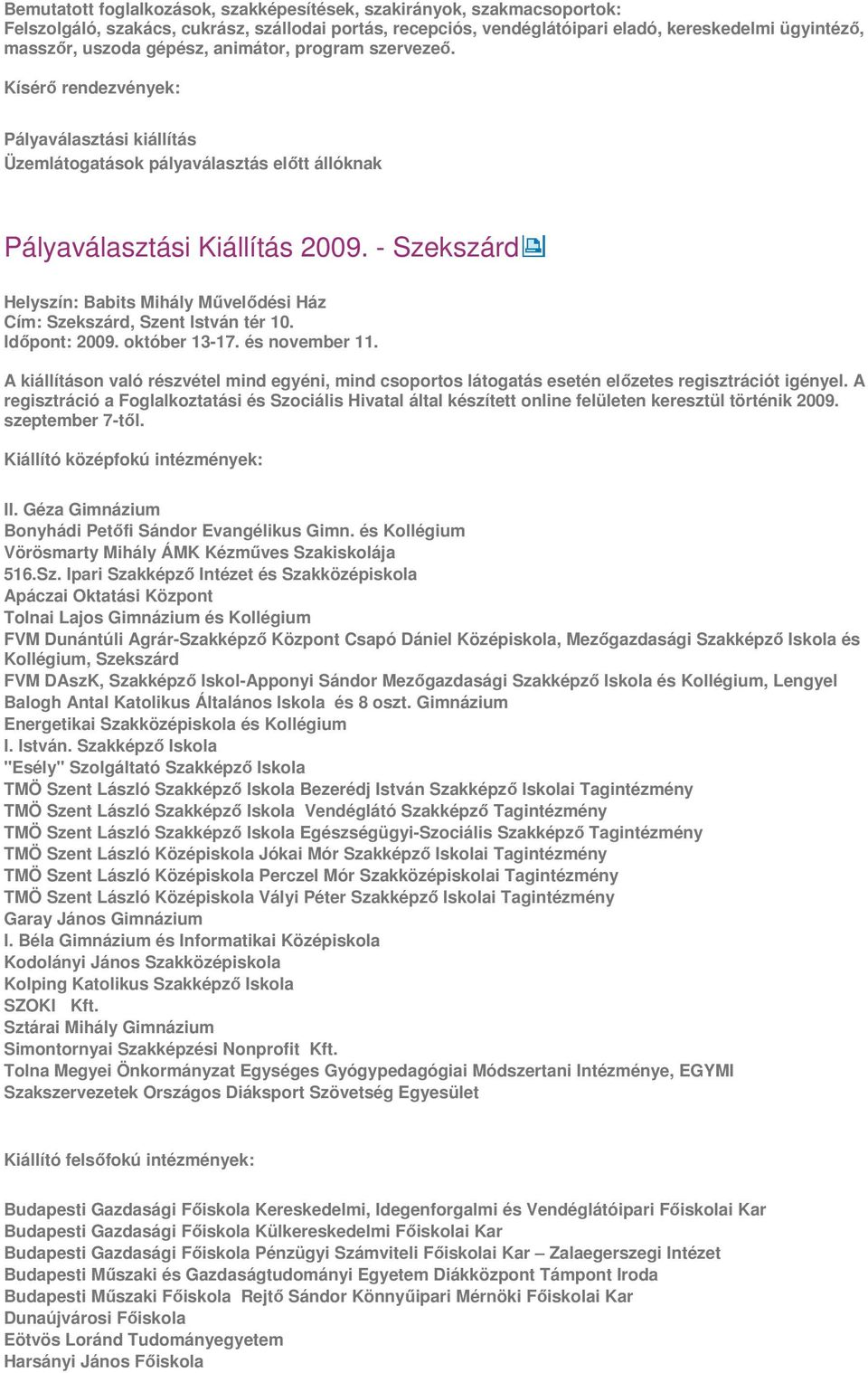 Időpont: 2009. október 13-17. és november 11. II. Géza Gimnázium Bonyhádi Petőfi Sándor Evangélikus Gimn. és Kollégium Vörösmarty Mihály ÁMK Kézműves Sza