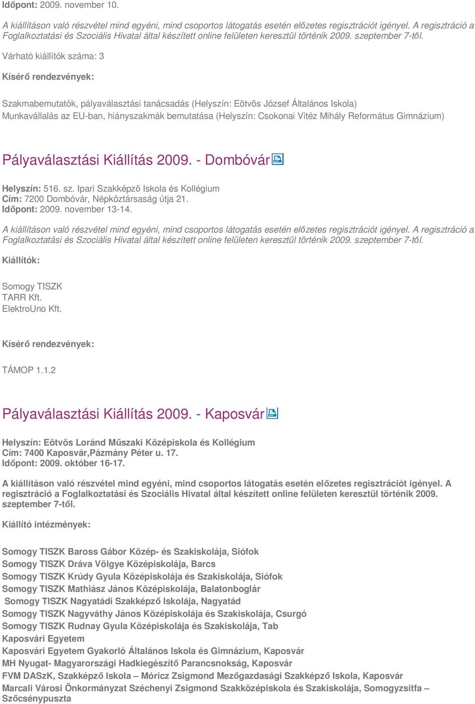 Református Gimnázium) Pályaválasztási Kiállítás 2009. - Dombóvár Helyszín: 516. sz. Ipari Szakképző Iskola és Kollégium Cím: 7200 Dombóvár, Népköztársaság útja 21. Időpont: 2009. november 13-14.