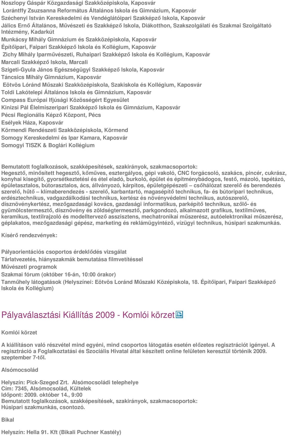 Faipari Szakképző Iskola és Kollégium, Kaposvár Zichy Mihály Iparművészeti, Ruhaipari Szakképző Iskola és Kollégium, Kaposvár Marcali Szakképző Iskola, Marcali Szigeti-Gyula János Egészségügyi