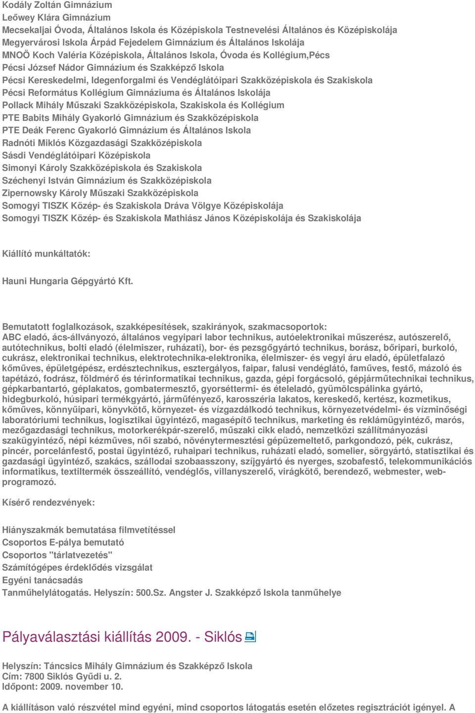 Szakközépiskola és Szakiskola Pécsi Református Kollégium Gimnáziuma és Általános Iskolája Pollack Mihály Műszaki Szakközépiskola, Szakiskola és Kollégium PTE Babits Mihály Gyakorló Gimnázium és