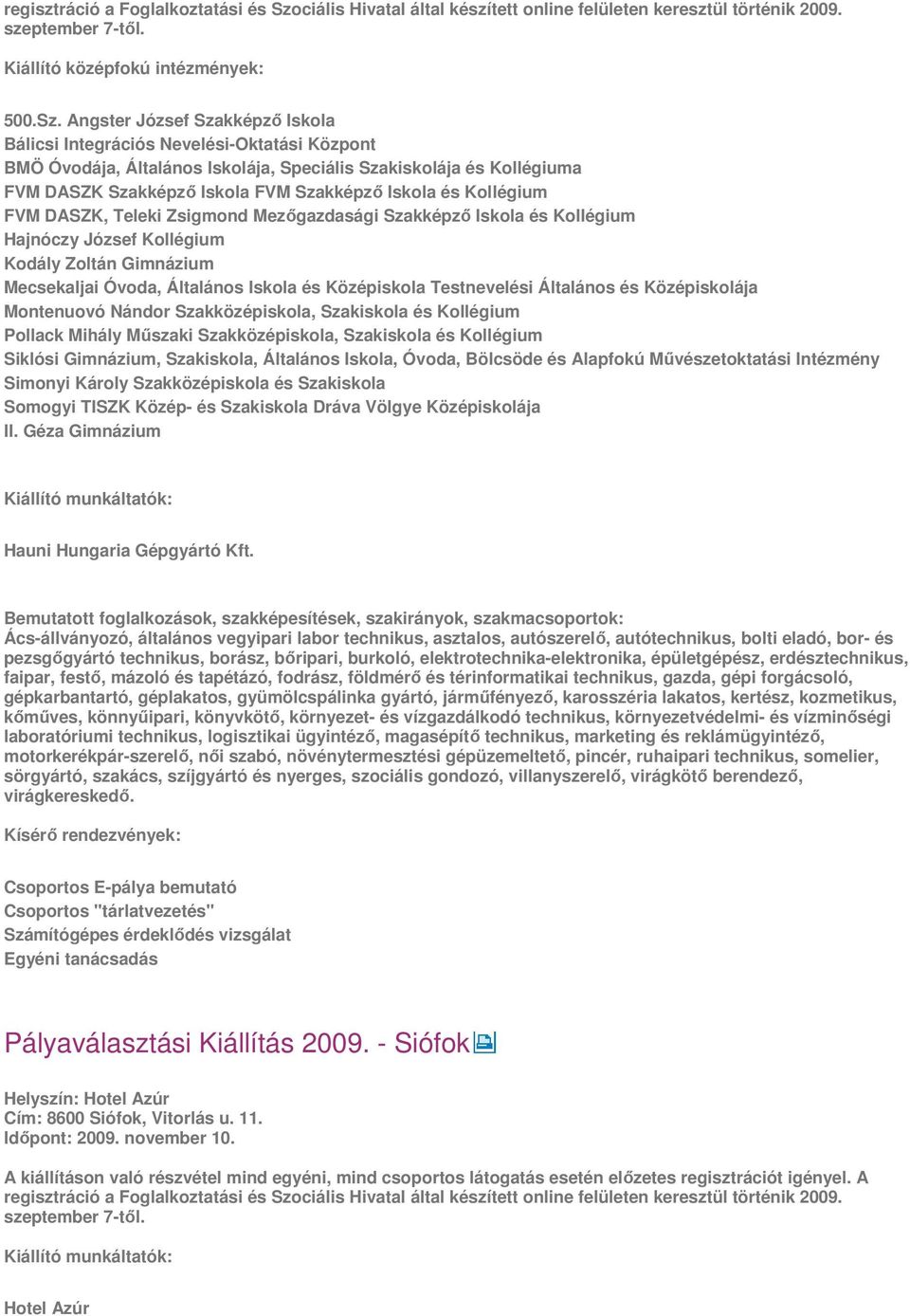 Kollégium FVM DASZK, Teleki Zsigmond Mezőgazdasági Szakképző Iskola és Kollégium Hajnóczy József Kollégium Kodály Zoltán Gimnázium Mecsekaljai Óvoda, Általános Iskola és Középiskola Testnevelési