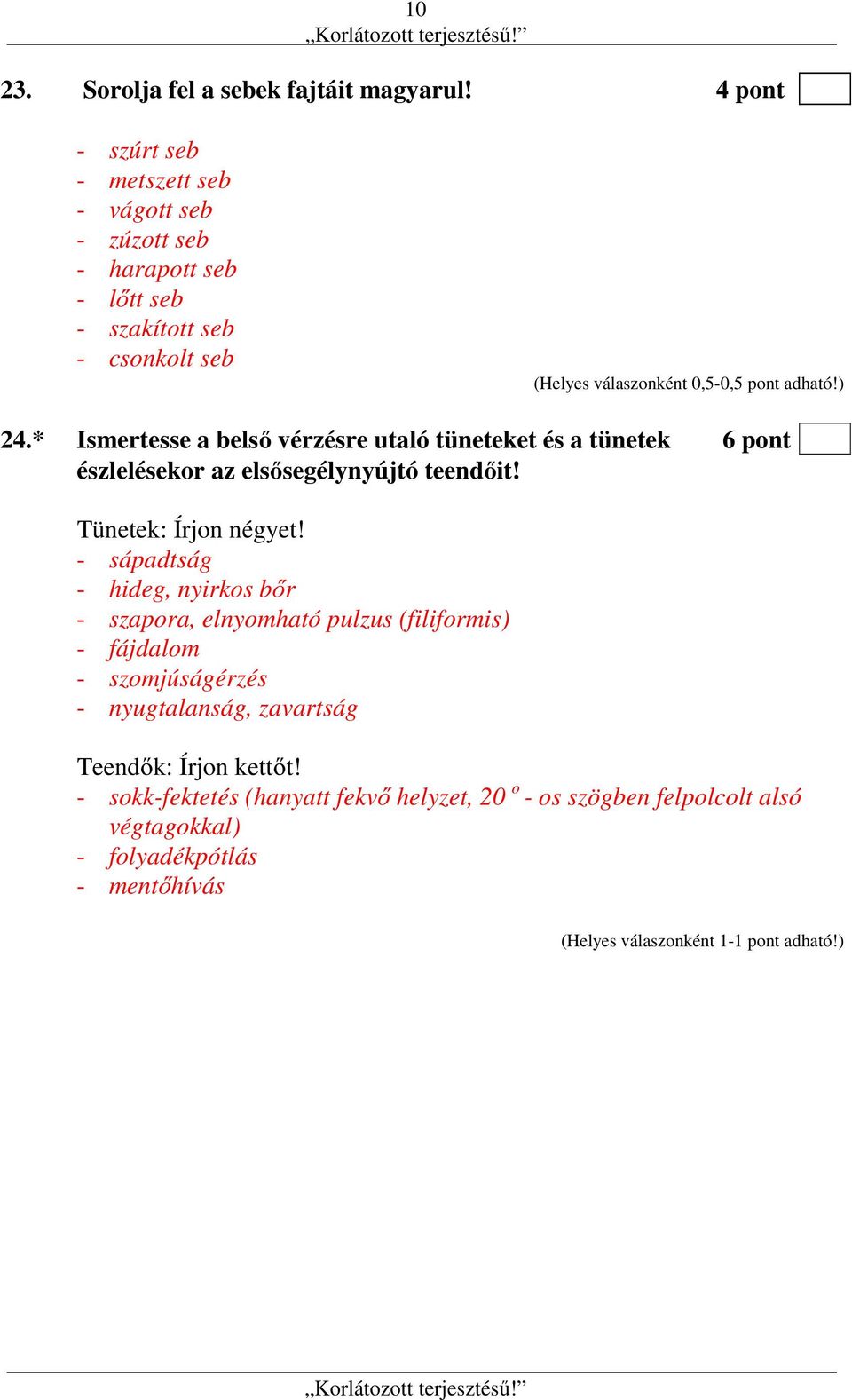 adható!) 24.* Ismertesse a belső vérzésre utaló tüneteket és a tünetek 6 pont észlelésekor az elsősegélynyújtó teendőit! Tünetek: Írjon négyet!