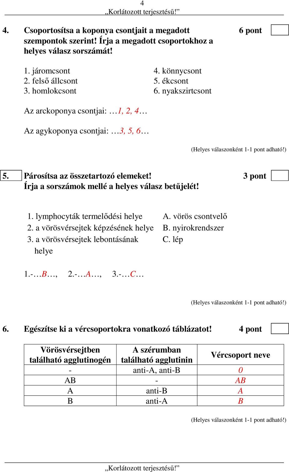 3 pont Írja a sorszámok mellé a helyes válasz betűjelét! 1. lymphocyták termelődési helye A. vörös csontvelő 2. a vörösvérsejtek képzésének helye B. nyirokrendszer 3.