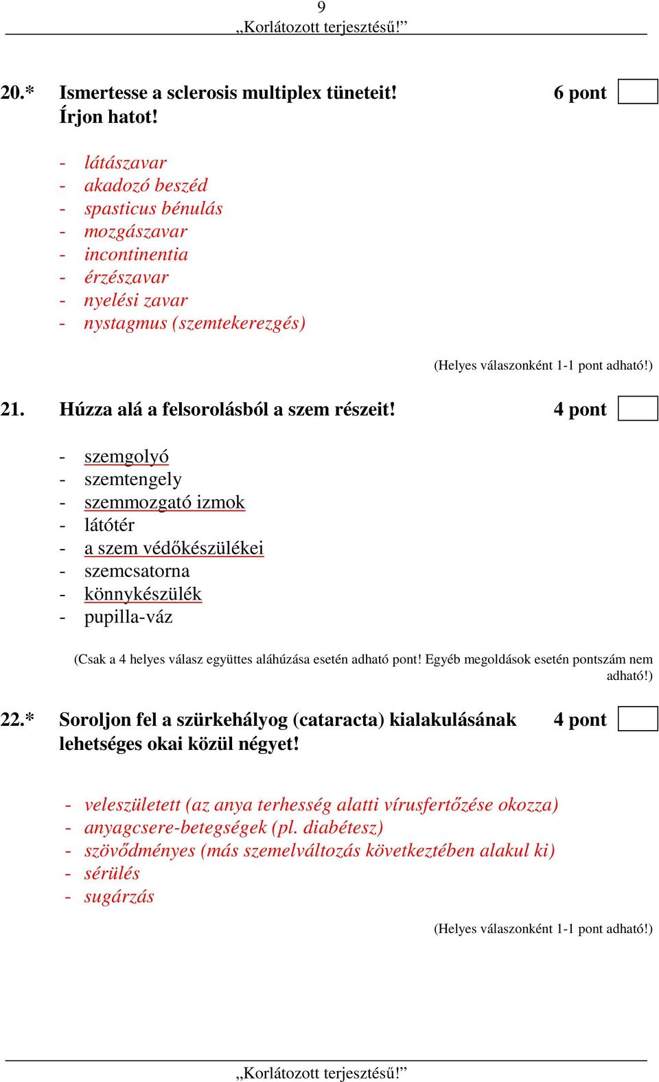 4 pont - szemgolyó - szemtengely - szemmozgató izmok - látótér - a szem védőkészülékei - szemcsatorna - könnykészülék - pupilla-váz (Csak a 4 helyes válasz együttes aláhúzása esetén adható pont!