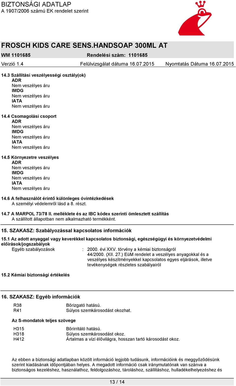 melléklete és az IBC kódex szerinti ömlesztett szállítás A szállított állapotban nem alkalmazható termékként. 15. SZAKASZ: Szabályozással kapcsolatos információk 15.