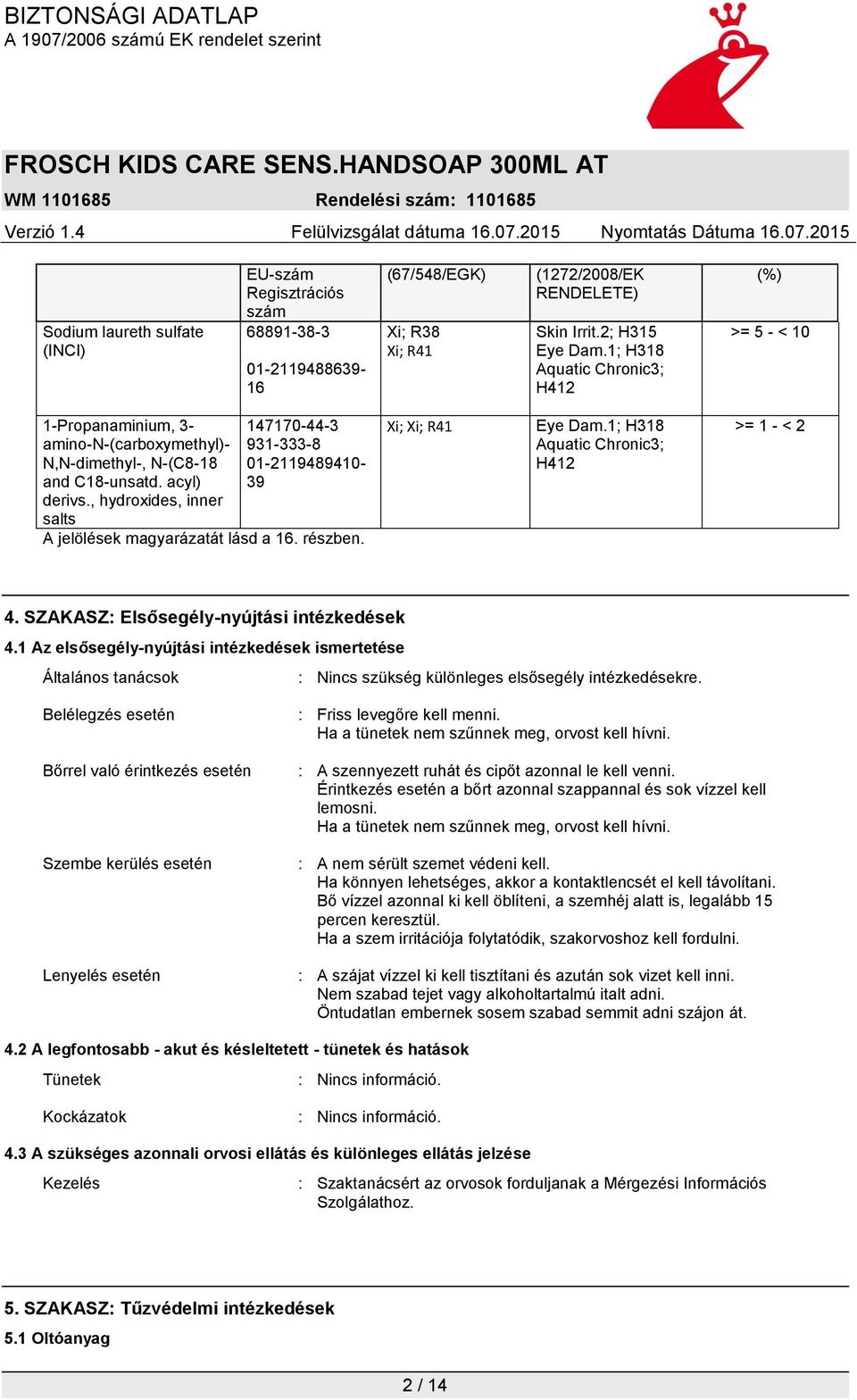 , hydroxides, inner salts 147170-44-3 931-333-8 01-2119489410- 39 A jelölések magyarázatát lásd a 16. részben. Xi; Xi; R41 Eye Dam.1; H318 Aquatic Chronic3; H412 >= 1 - < 2 4.