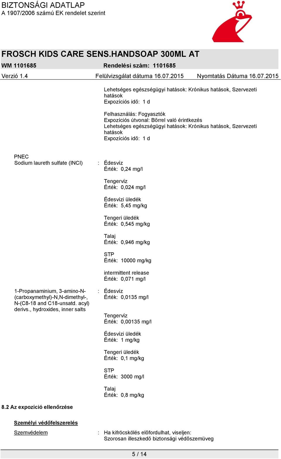 mg/kg Talaj Érték: 0,946 mg/kg STP Érték: 10000 mg/kg intermittent release Érték: 0,071 mg/l 1-Propanaminium, 3-amino-N- (carboxymethyl)-n,n-dimethyl-, N-(C8-18 and C18-unsatd. acyl) derivs.