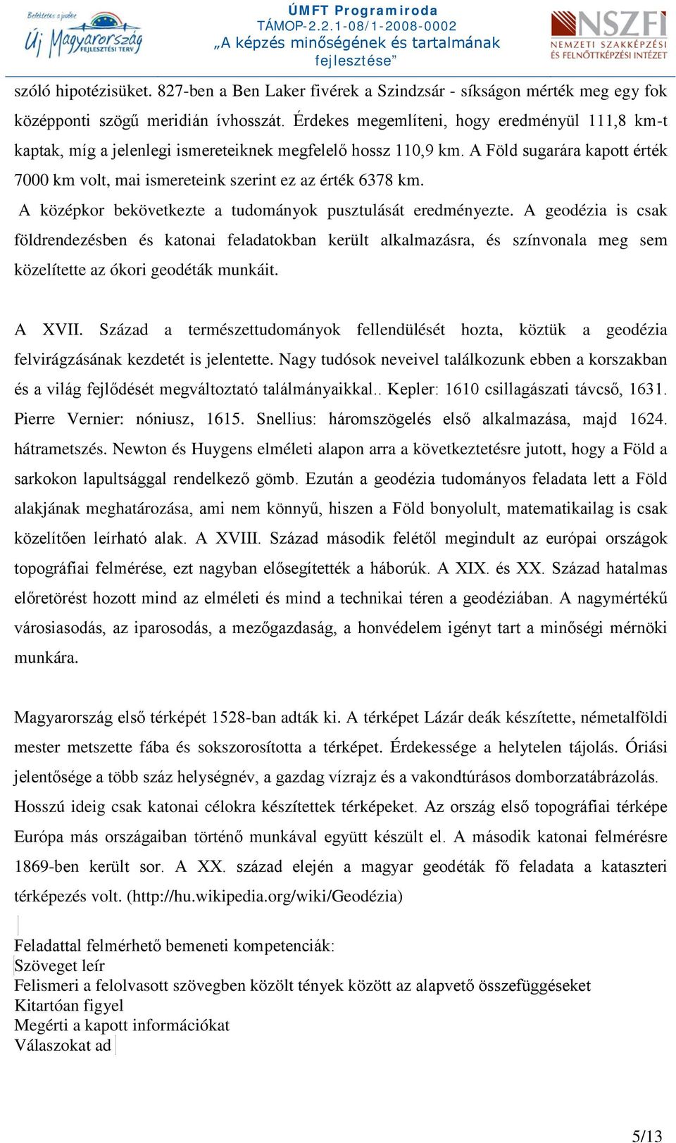 A középkor bekövetkezte a tudományok pusztulását eredményezte.