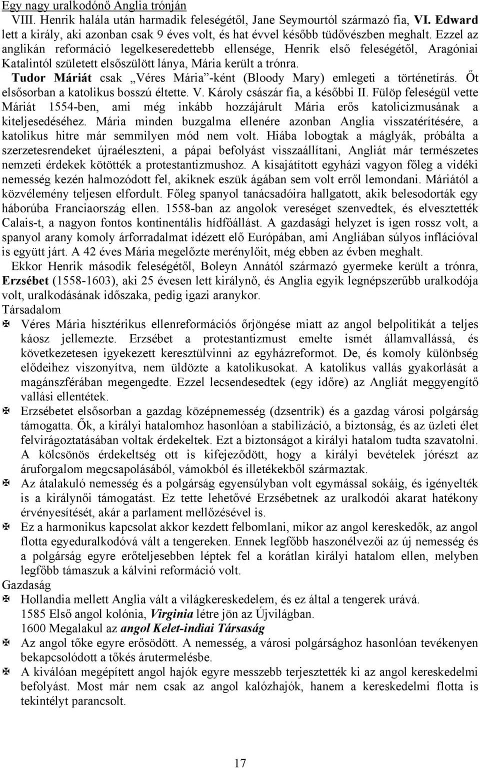 Ezzel az anglikán reformáció legelkeseredettebb ellensége, Henrik első feleségétől, Aragóniai Katalintól született elsőszülött lánya, Mária került a trónra.