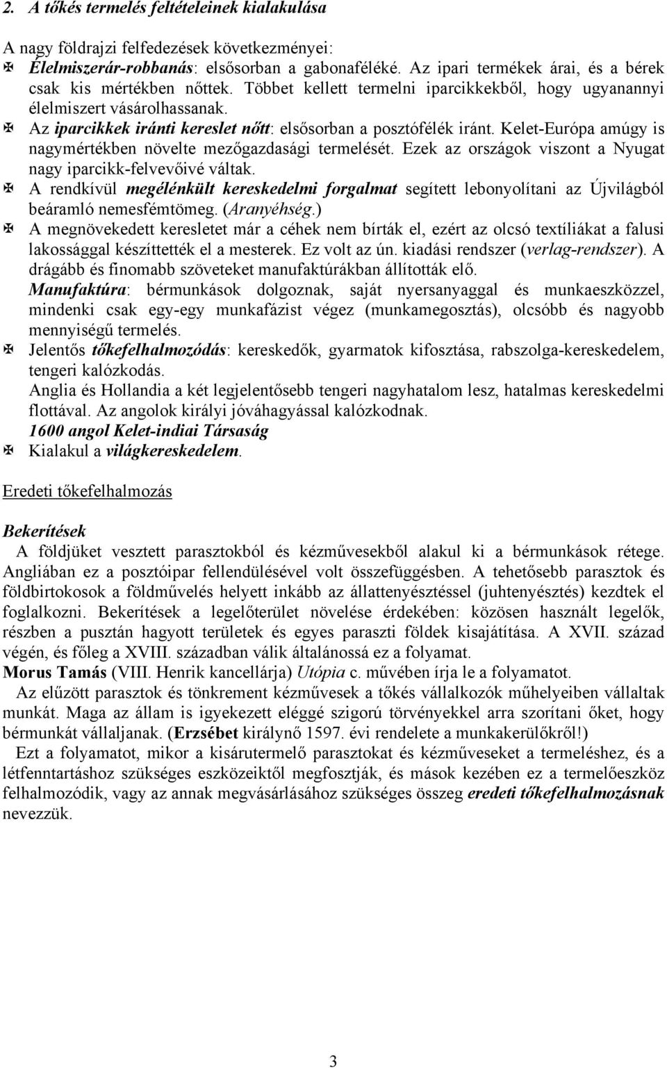 Az iparcikkek iránti kereslet nőtt: elsősorban a posztófélék iránt. Kelet-Európa amúgy is nagymértékben növelte mezőgazdasági termelését.