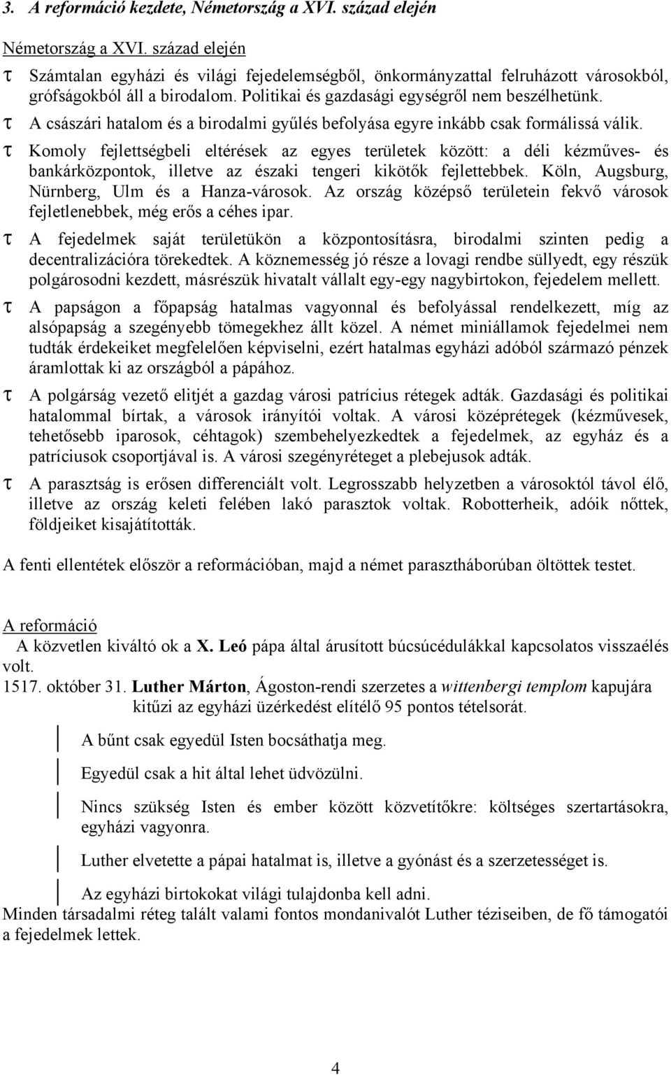 τ A császári hatalom és a birodalmi gyűlés befolyása egyre inkább csak formálissá válik.