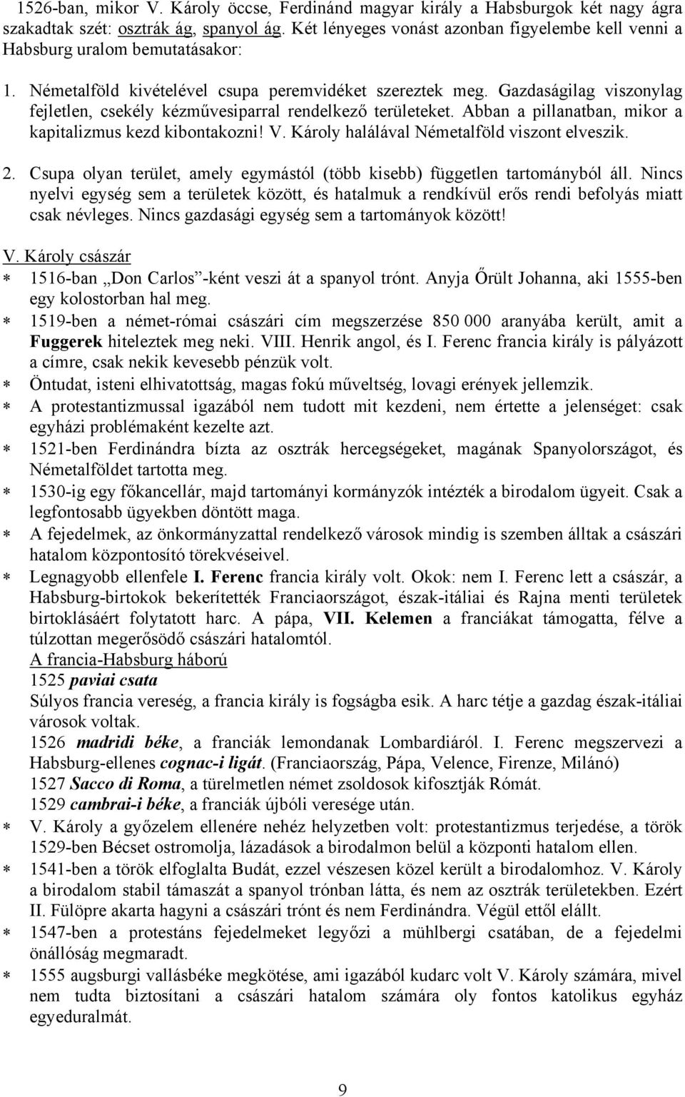 Gazdaságilag viszonylag fejletlen, csekély kézművesiparral rendelkező területeket. Abban a pillanatban, mikor a kapitalizmus kezd kibontakozni! V. Károly halálával Németalföld viszont elveszik. 2.