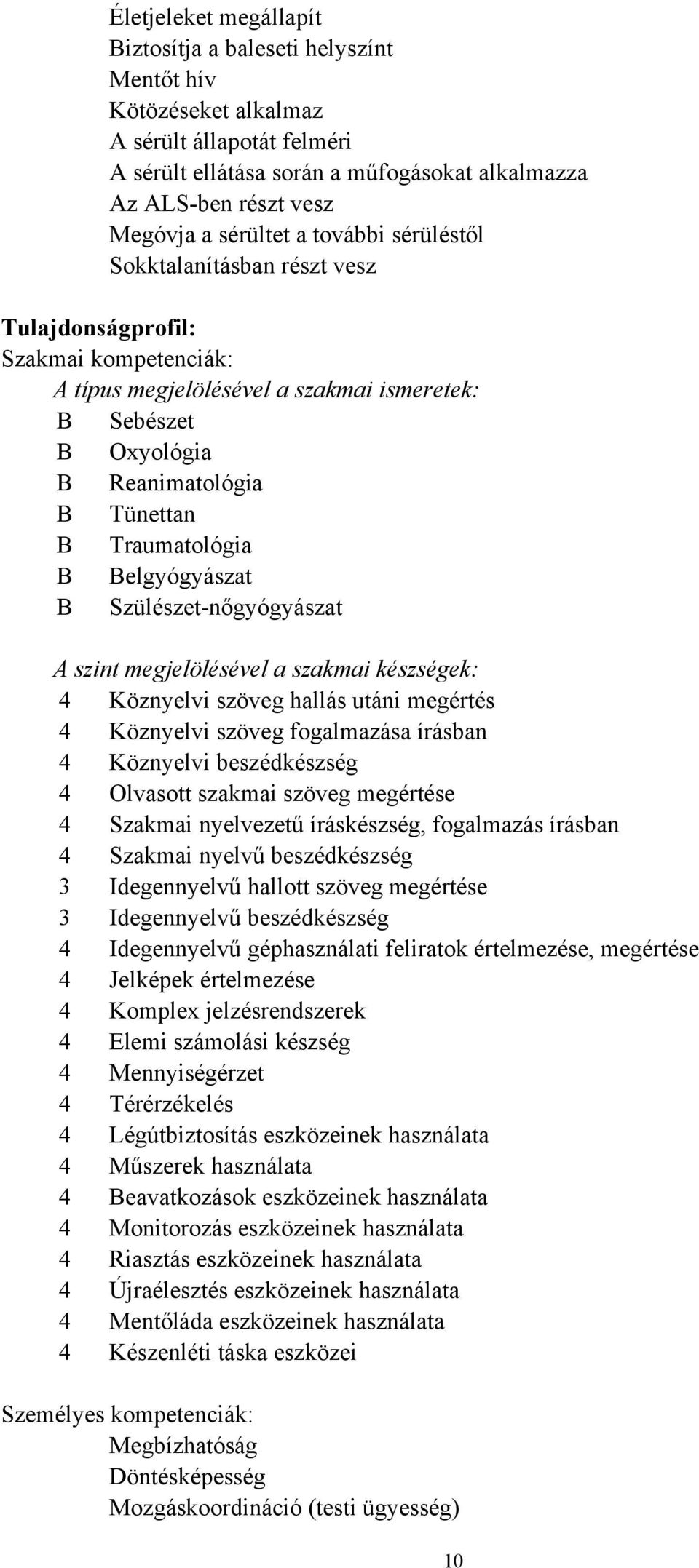 Traumatológia B Belgyógyászat B Szülészet-nőgyógyászat A szint megjelölésével a szakmai készségek: 4 Köznyelvi szöveg hallás utáni megértés 4 Köznyelvi szöveg fogalmazása írásban 4 Köznyelvi