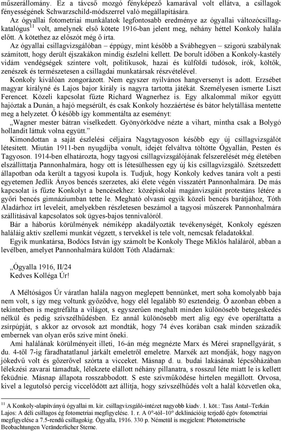 A kötethez az előszót még ő írta. Az ógyallai csillagvizsgálóban éppúgy, mint később a Svábhegyen szigorú szabálynak számított, hogy derült éjszakákon mindig észlelni kellett.