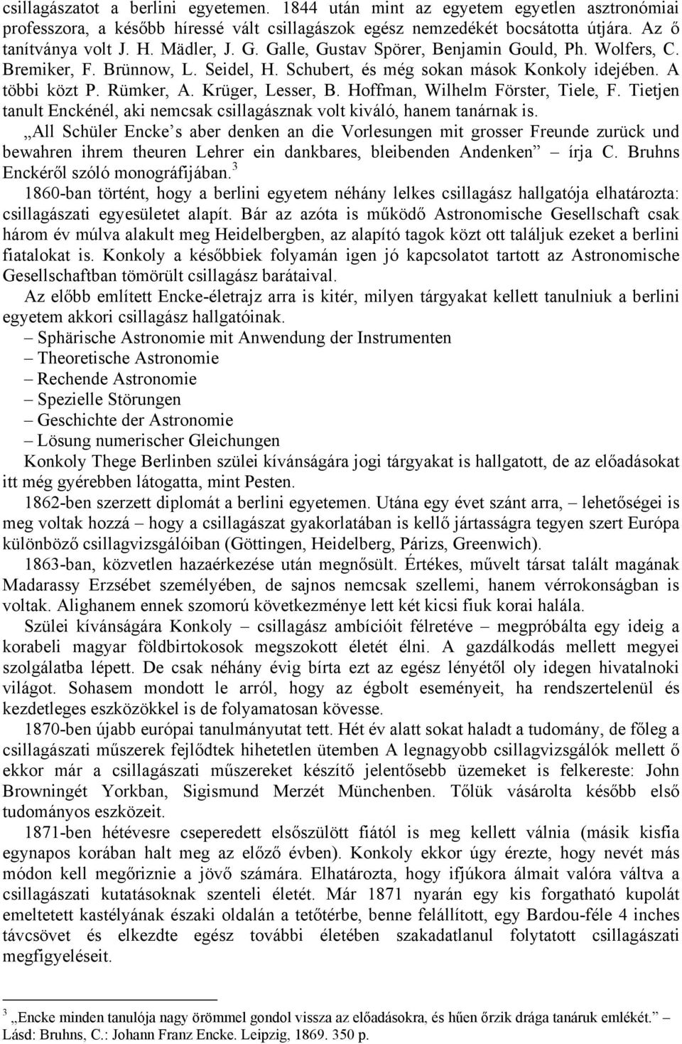 Hoffman, Wilhelm Förster, Tiele, F. Tietjen tanult Enckénél, aki nemcsak csillagásznak volt kiváló, hanem tanárnak is.