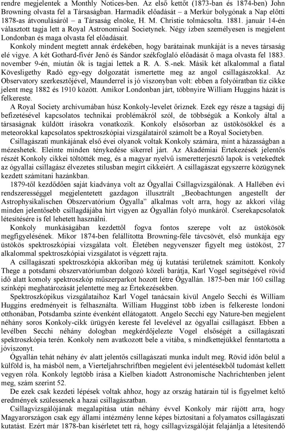 Négy ízben személyesen is megjelent Londonban és maga olvasta fel előadásait. Konkoly mindent megtett annak érdekében, hogy barátainak munkáját is a neves társaság elé vigye.
