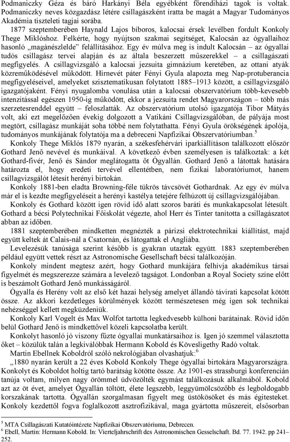 Felkérte, hogy nyújtson szakmai segítséget, Kalocsán az ógyallaihoz hasonló magánészlelde felállításához.